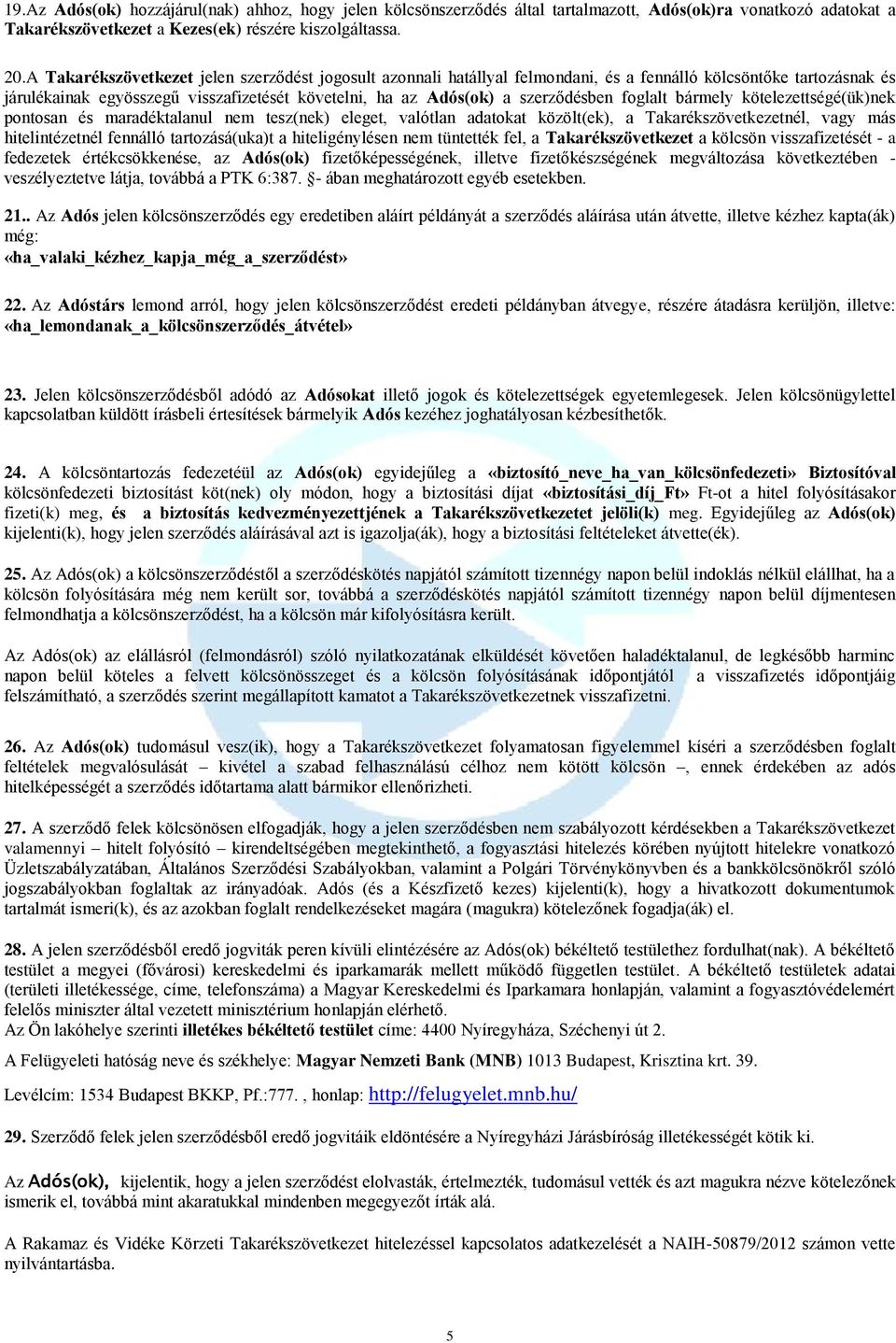 foglalt bármely kötelezettségé(ük)nek pontosan és maradéktalanul nem tesz(nek) eleget, valótlan adatokat közölt(ek), a Takarékszövetkezetnél, vagy más hitelintézetnél fennálló tartozásá(uka)t a