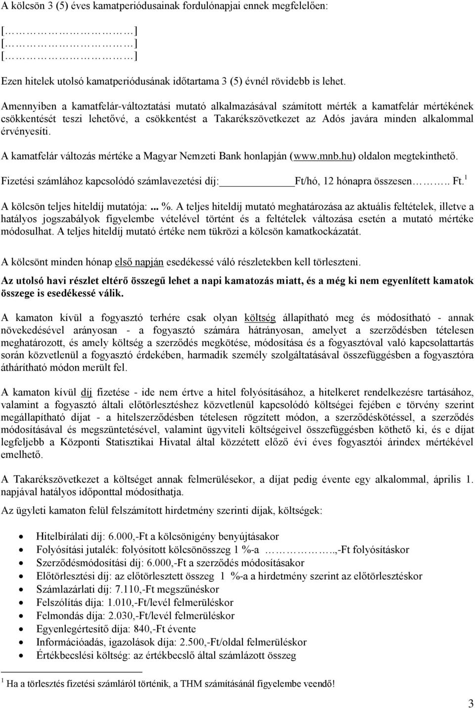 érvényesíti. A kamatfelár változás mértéke a Magyar Nemzeti Bank honlapján (www.mnb.hu) oldalon megtekinthető. Fizetési számlához kapcsolódó számlavezetési díj: Ft/