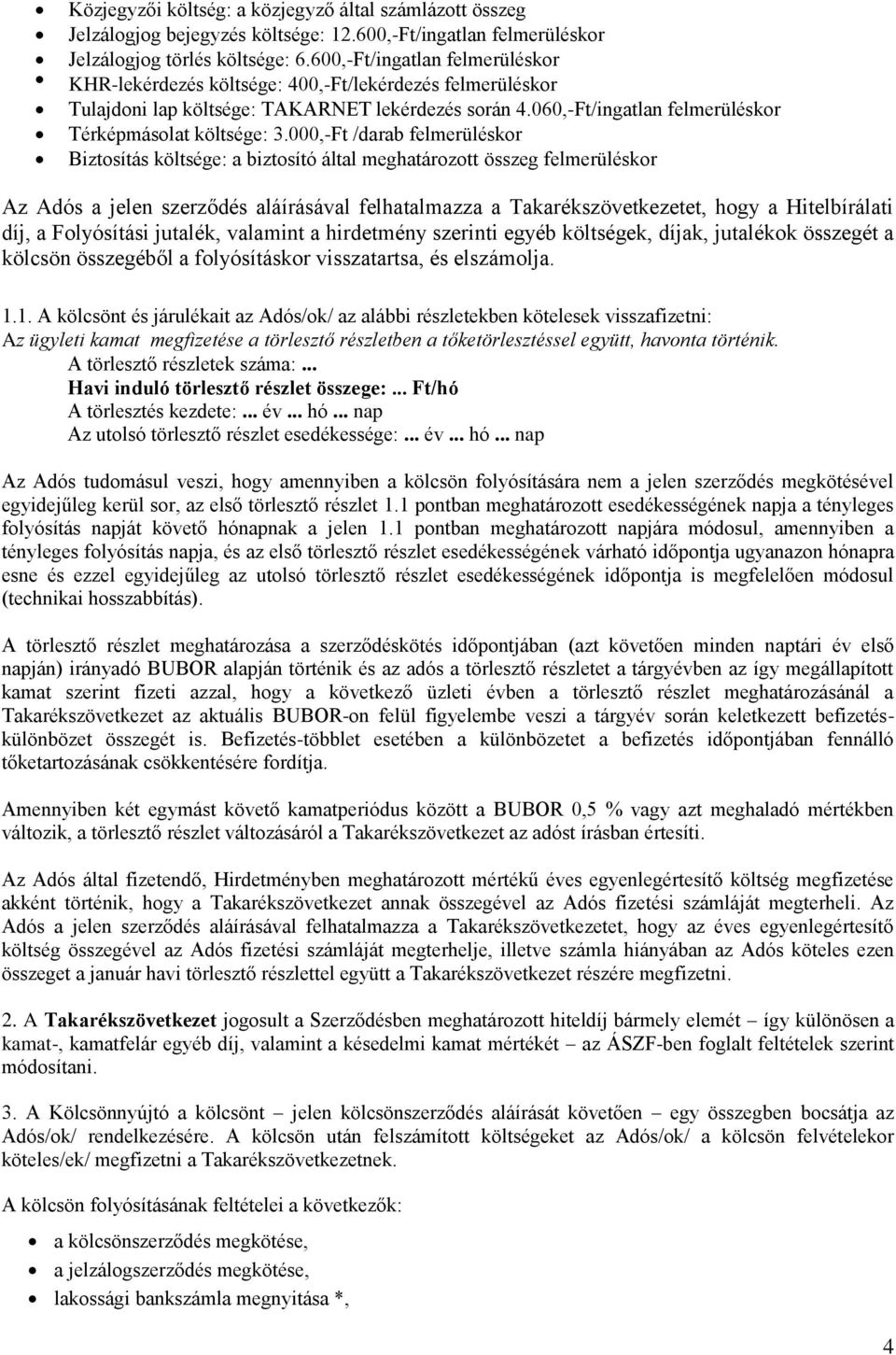 000,-Ft /darab felmerüléskor Biztosítás költsége: a biztosító által meghatározott összeg felmerüléskor Az Adós a jelen szerződés aláírásával felhatalmazza a Takarékszövetkezetet, hogy a Hitelbírálati