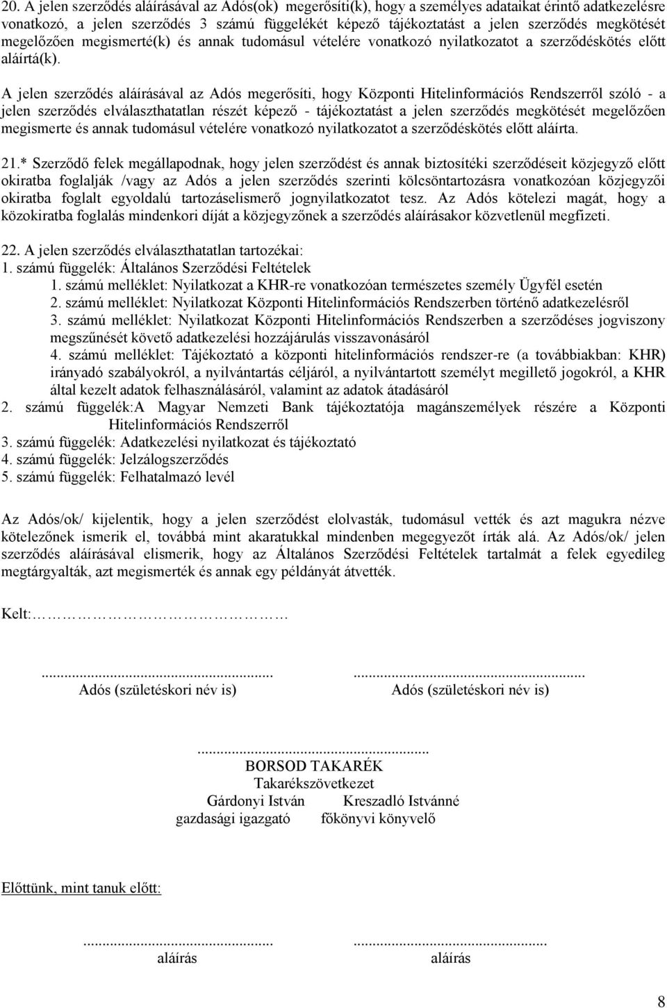 A jelen szerződés aláírásával az Adós megerősíti, hogy Központi Hitelinformációs Rendszerről szóló - a jelen szerződés elválaszthatatlan részét képező - tájékoztatást a jelen szerződés megkötését