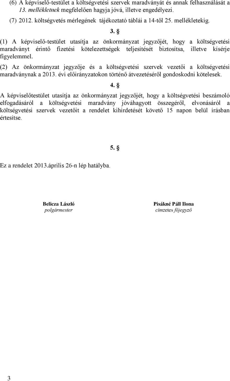 (1) A képviselő-testület utasítja az önkormányzat jegyzőjét, hogy a költségvetési maradványt érintő fizetési kötelezettségek teljesítését biztosítsa, illetve kísérje figyelemmel.