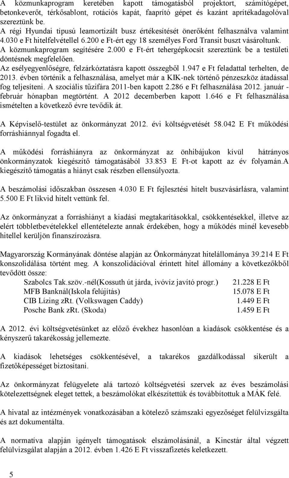 A közmunkaprogram segítésére 2.000 e Ft-ért tehergépkocsit szereztünk be a testületi döntésnek megfelelően. Az esélyegyenlőségre, felzárkóztatásra kapott összegből 1.