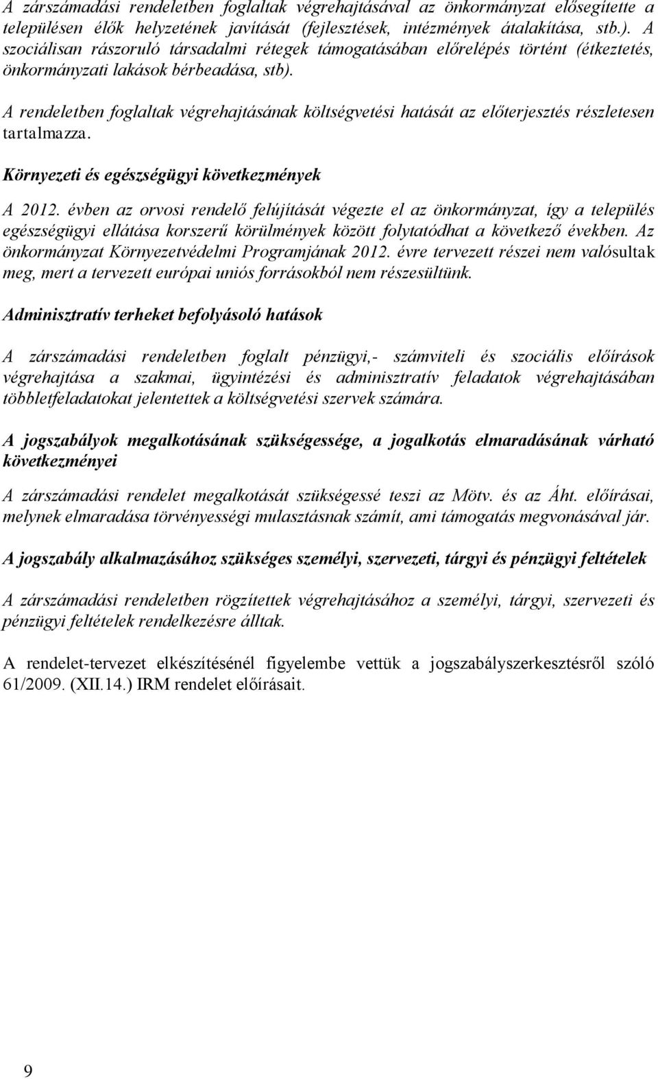 A rendeletben foglaltak végrehajtásának költségvetési hatását az előterjesztés részletesen tartalmazza. Környezeti és egészségügyi következmények A 2012.