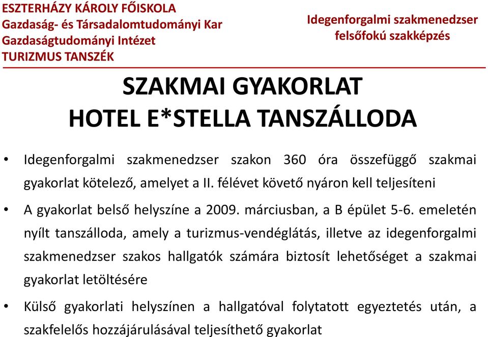 emeletén nyílt tanszálloda, amely a turizmus vendéglátás, illetve az idegenforgalmi szakmenedzser szakos hallgatók számára