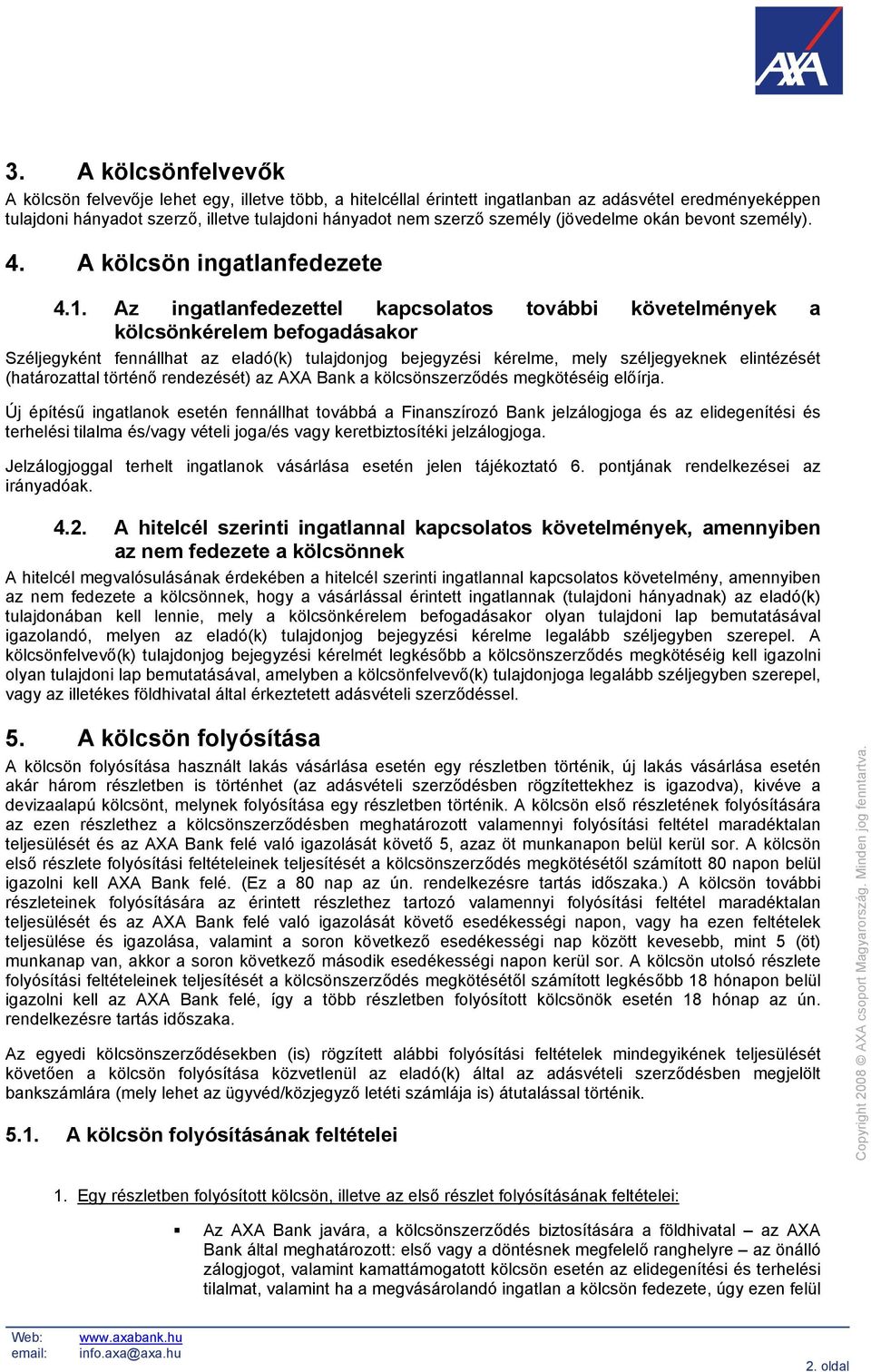 Az ingatlanfedezettel kapcsolatos további követelmények a kölcsönkérelem befogadásakor Széljegyként fennállhat az eladó(k) tulajdonjog bejegyzési kérelme, mely széljegyeknek elintézését (határozattal