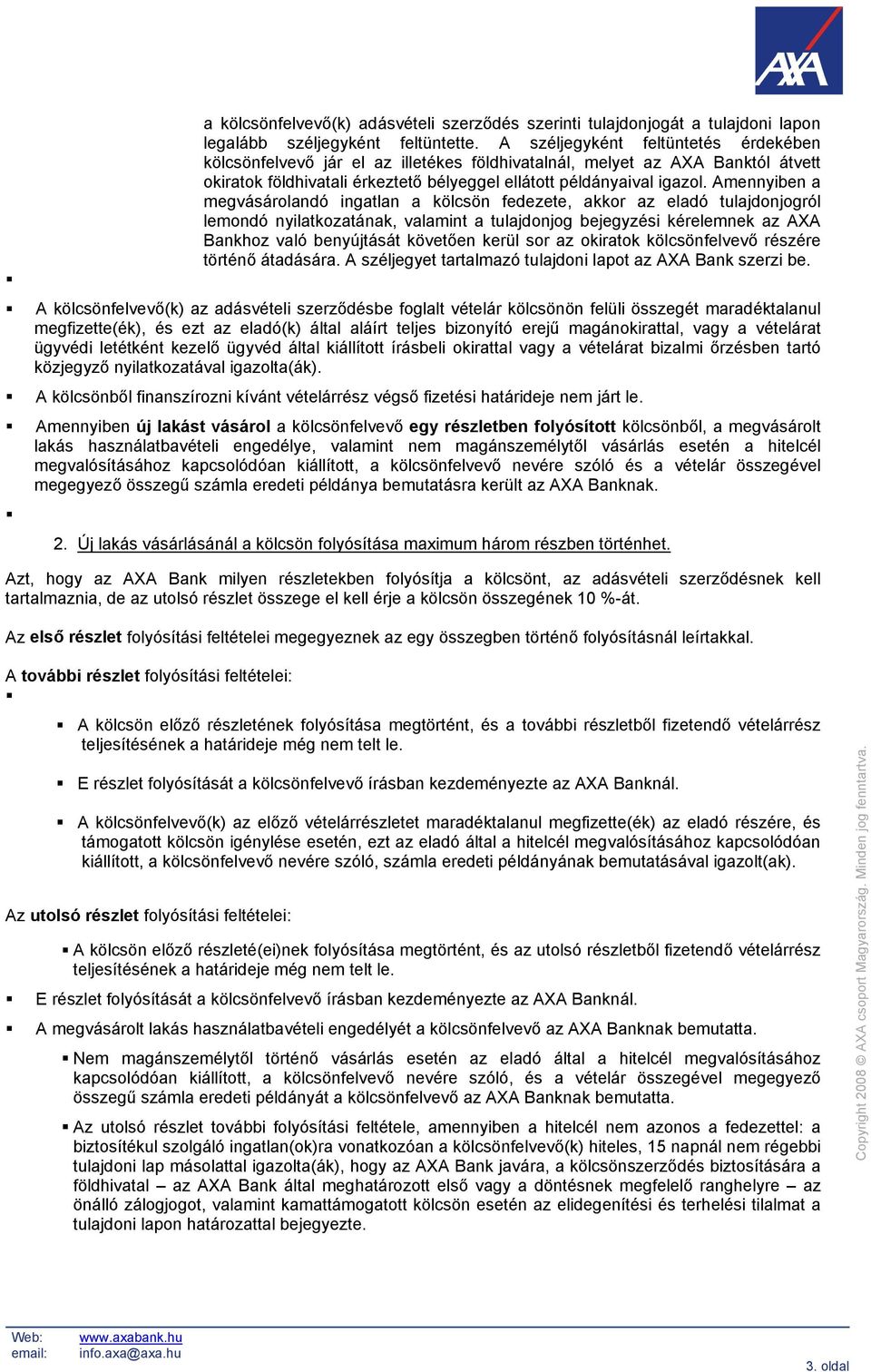 Amennyiben a megvásárolandó ingatlan a kölcsön fedezete, akkor az eladó tulajdonjogról lemondó nyilatkozatának, valamint a tulajdonjog bejegyzési kérelemnek az AXA Bankhoz való benyújtását követően