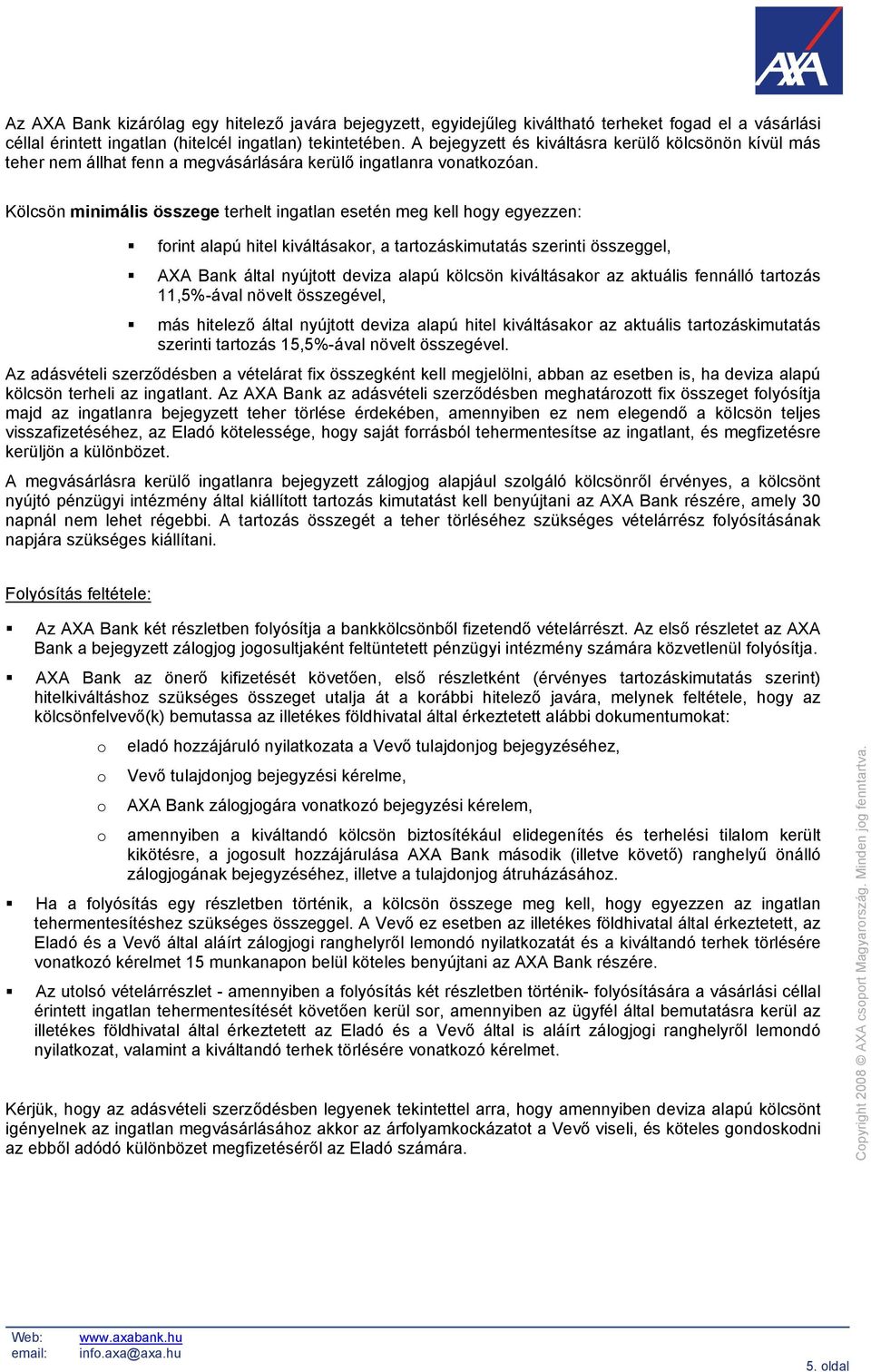 Kölcsön minimális összege terhelt ingatlan esetén meg kell hogy egyezzen: forint alapú hitel kiváltásakor, a tartozáskimutatás szerinti összeggel, AXA Bank által nyújtott deviza alapú kölcsön