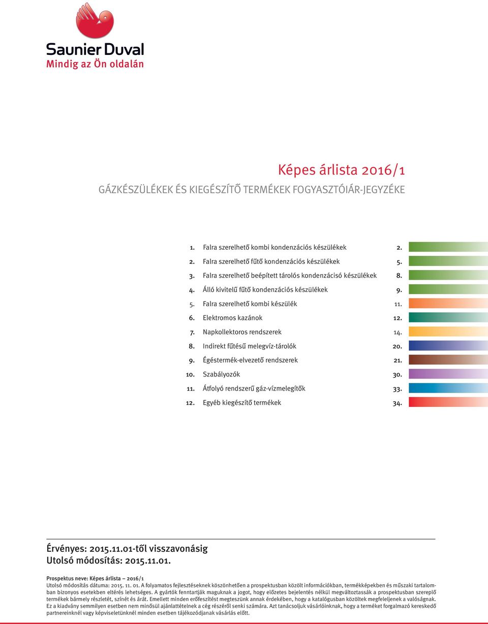 Napkollektoros rendszerek 14. 8. Indirekt fűtésű melegvíz-tárolók 20. 9. Égéstermék-elvezető rendszerek 21. 10. Szabályozók 30. 11. Átfolyó rendszerű gáz-vízmelegítők 33. 12.