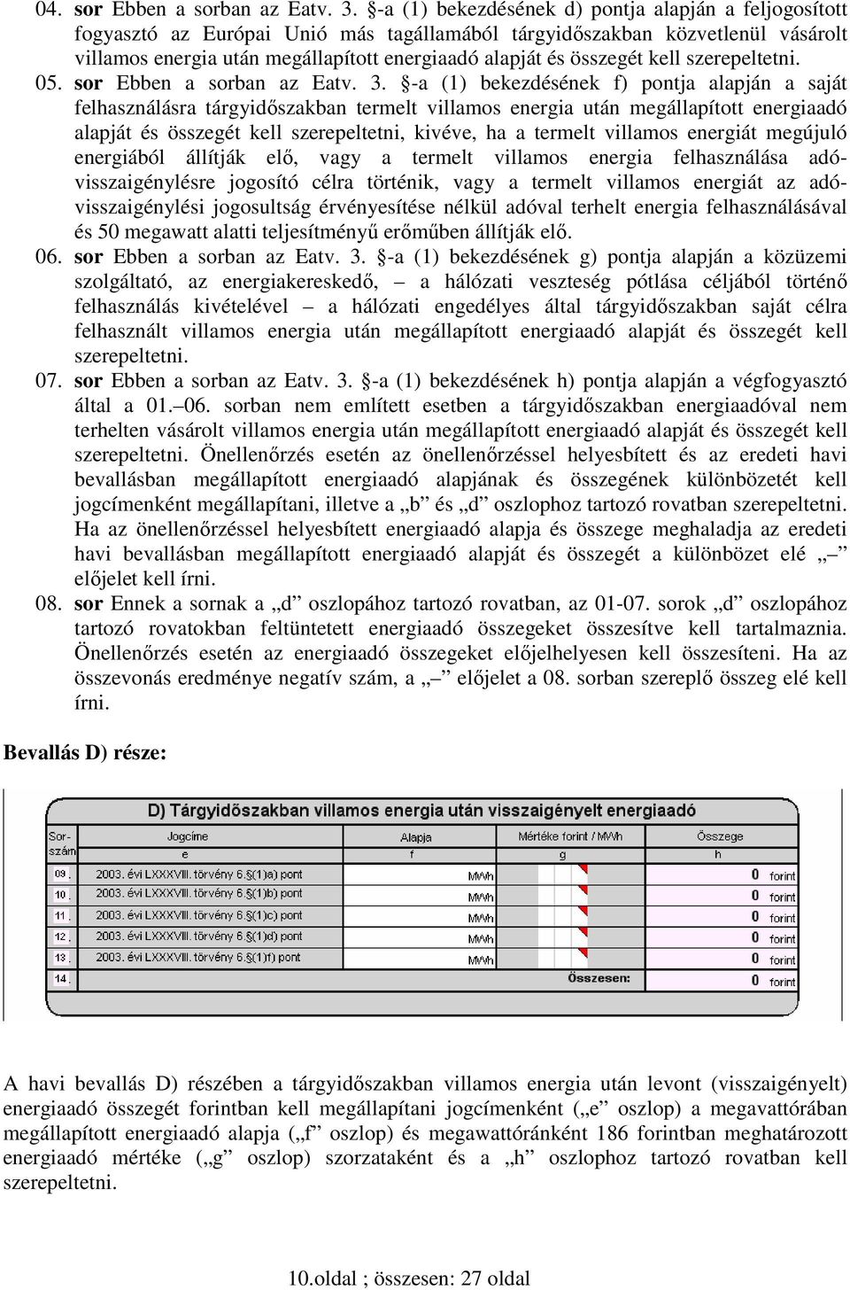 összegét kell szerepeltetni. 05. sor Ebben a sorban az Eatv. 3.