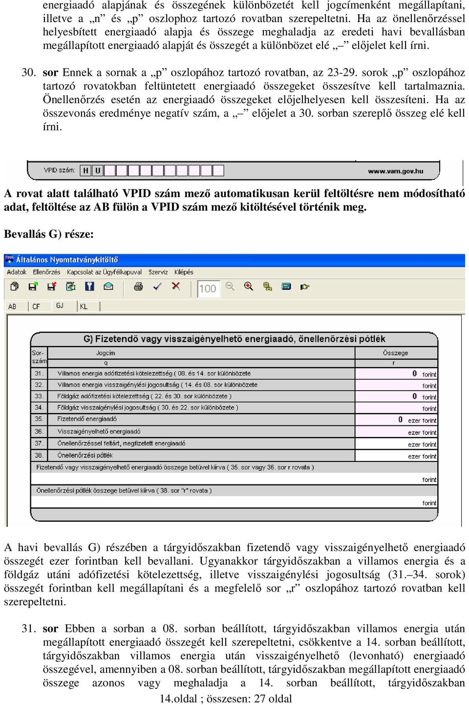 sor Ennek a sornak a p oszlopához tartozó rovatban, az 23-29. sorok p oszlopához tartozó rovatokban feltüntetett energiaadó összegeket összesítve kell tartalmaznia.