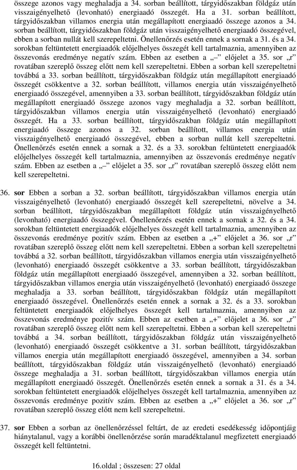 sorban beállított, tárgyidıszakban földgáz után visszaigényelhetı energiaadó összegével, ebben a sorban nullát kell szerepeltetni. Önellenırzés esetén ennek a sornak a 31. és a 34.