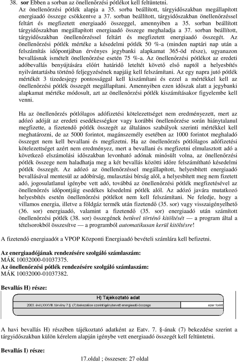 sorban beállított, tárgyidıszakban önellenırzéssel feltárt és megfizetett energiaadó összegét.