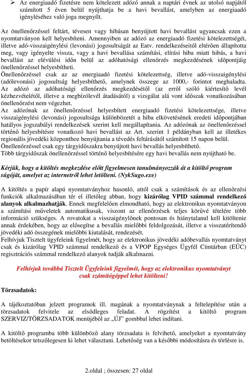 Amennyiben az adózó az energiaadó fizetési kötelezettségét, illetve adó-visszaigénylési (levonási) jogosultságát az Eatv.