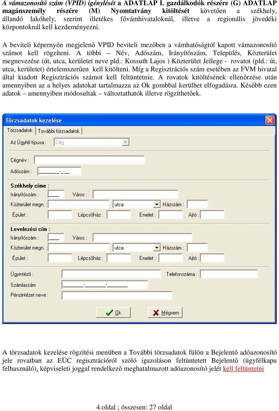 kell kezdeményezni. A beviteli képernyın megjelenı VPID beviteli mezıben a vámhatóságtól kapott vámazonosító számot kell rögzíteni.