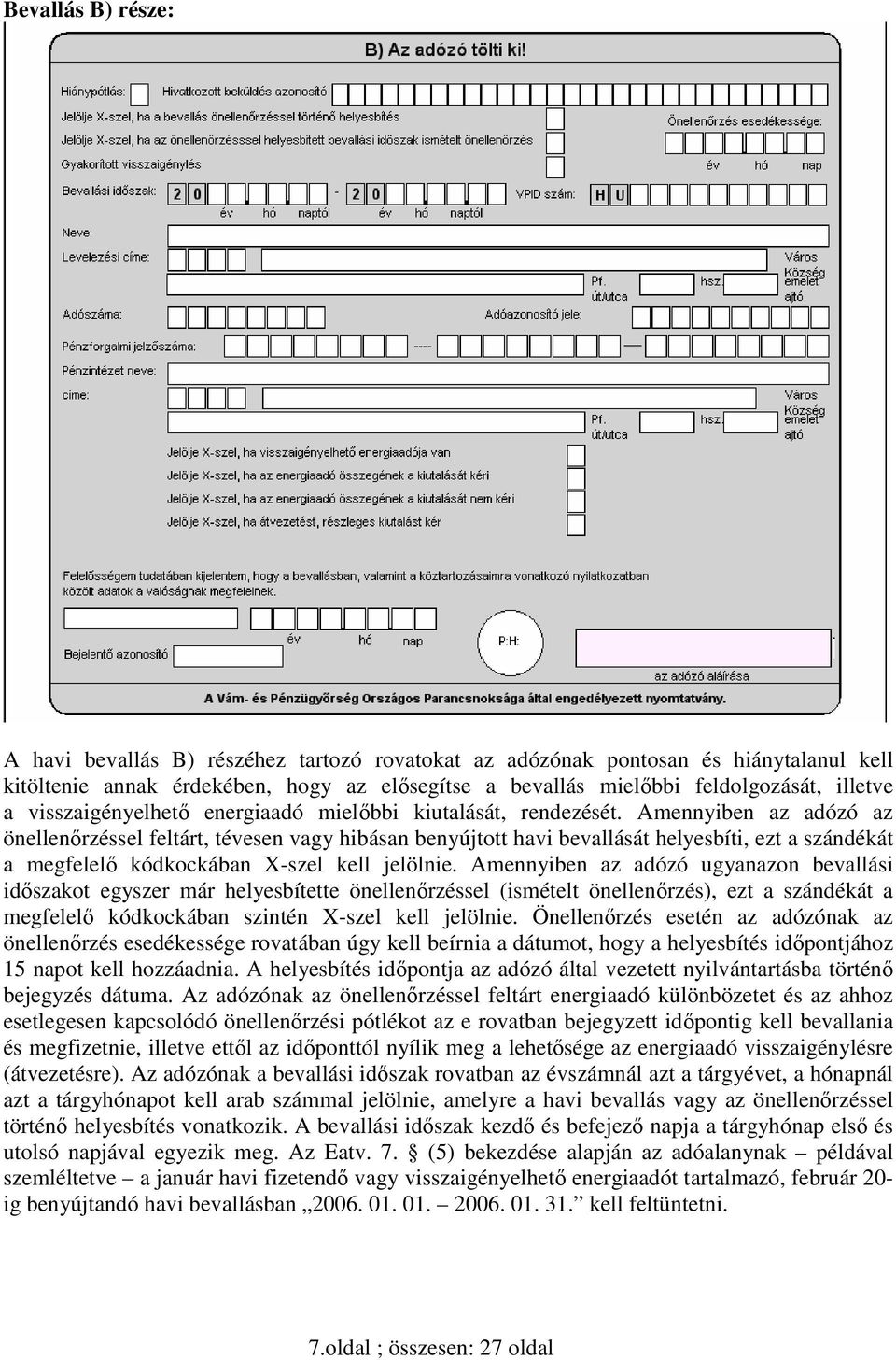 Amennyiben az adózó az önellenırzéssel feltárt, tévesen vagy hibásan benyújtott havi bevallását helyesbíti, ezt a szándékát a megfelelı kódkockában X-szel kell jelölnie.
