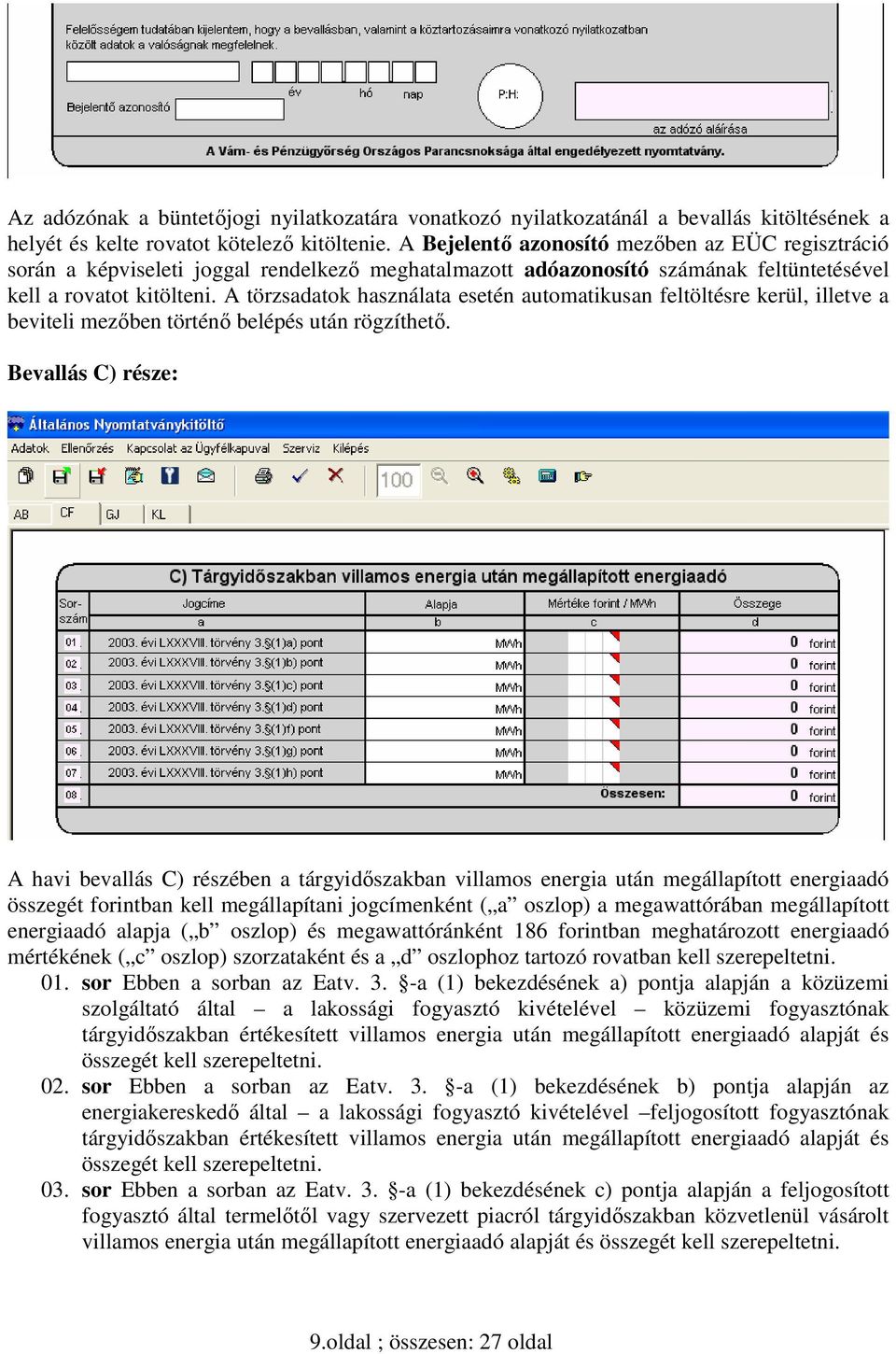 A törzsadatok használata esetén automatikusan feltöltésre kerül, illetve a beviteli mezıben történı belépés után rögzíthetı.