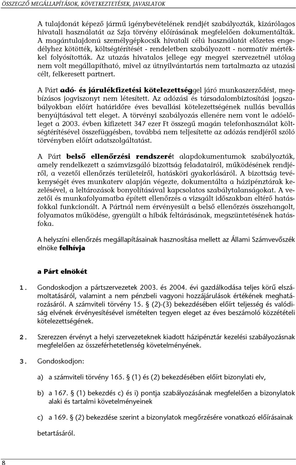 Az utazás hivatalos jellege egy megyei szervezetnél utólag nem volt megállapítható, mivel az útnyilvántartás nem tartalmazta az utazási célt, felkeresett partnert.