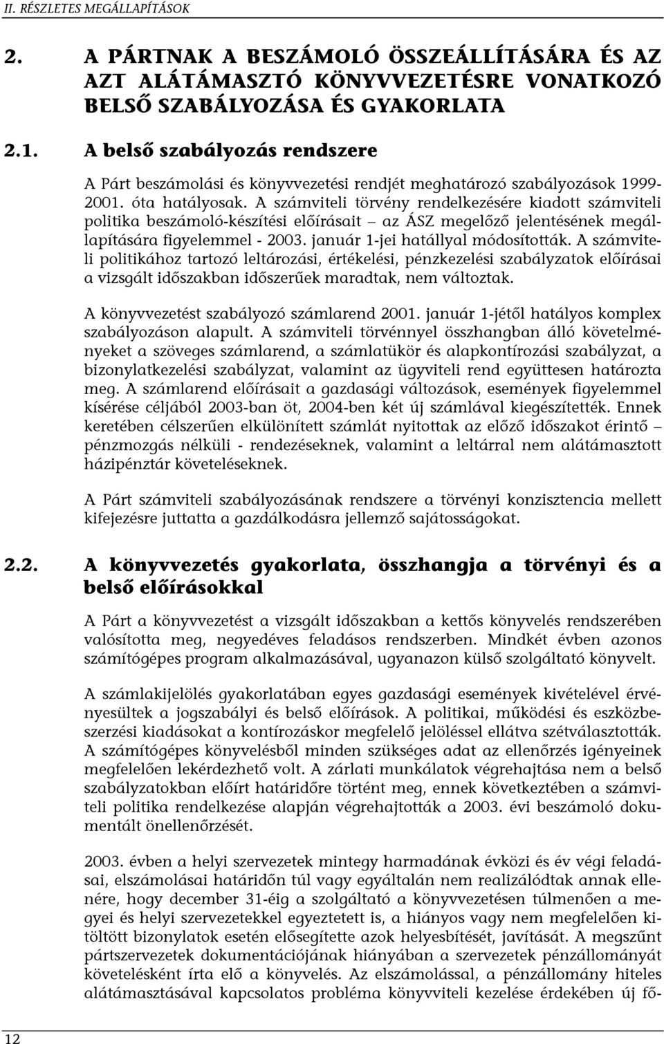 A számviteli törvény rendelkezésére kiadott számviteli politika beszámoló-készítési előírásait az ÁSZ megelőző jelentésének megállapítására figyelemmel - 2003. január 1-jei hatállyal módosították.