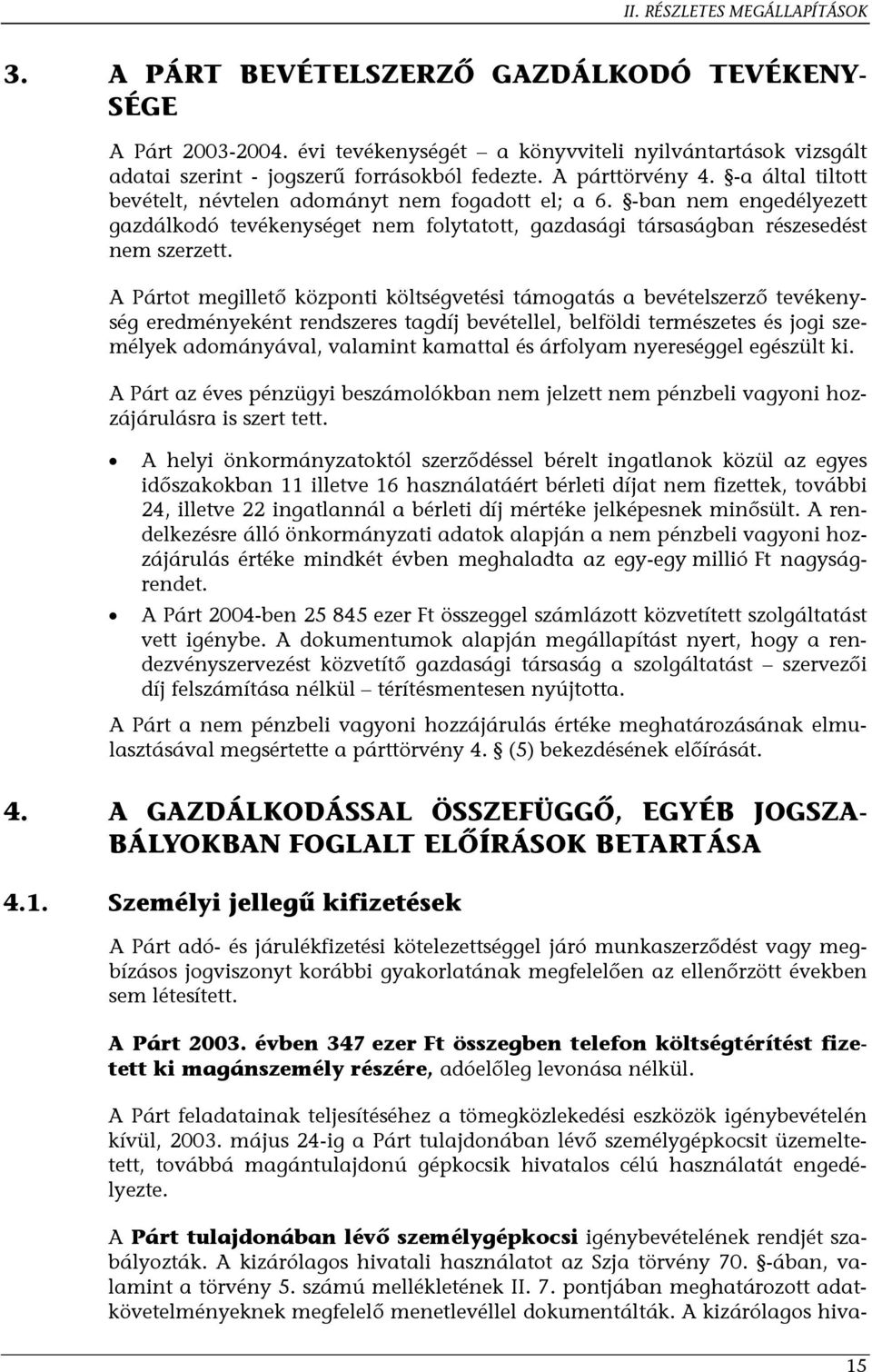 A Pártot megillető központi költségvetési támogatás a bevételszerző tevékenység eredményeként rendszeres tagdíj bevétellel, belföldi természetes és jogi személyek adományával, valamint kamattal és