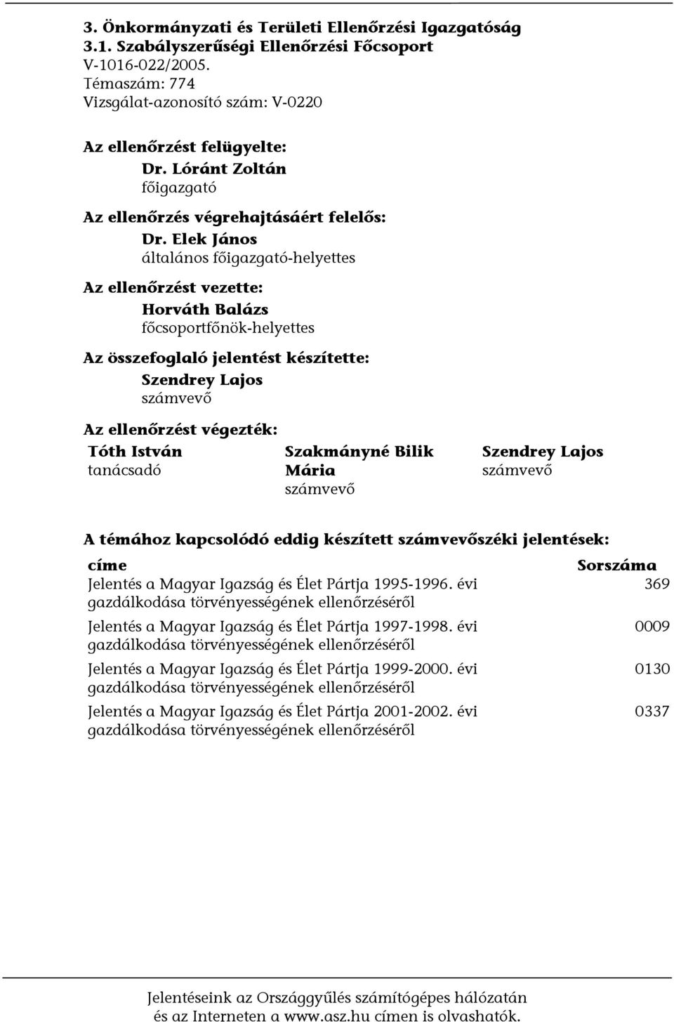 Elek János általános főigazgató-helyettes Az ellenőrzést vezette: Horváth Balázs főcsoportfőnök-helyettes Az összefoglaló jelentést készítette: Szendrey Lajos számvevő Az ellenőrzést végezték: Tóth