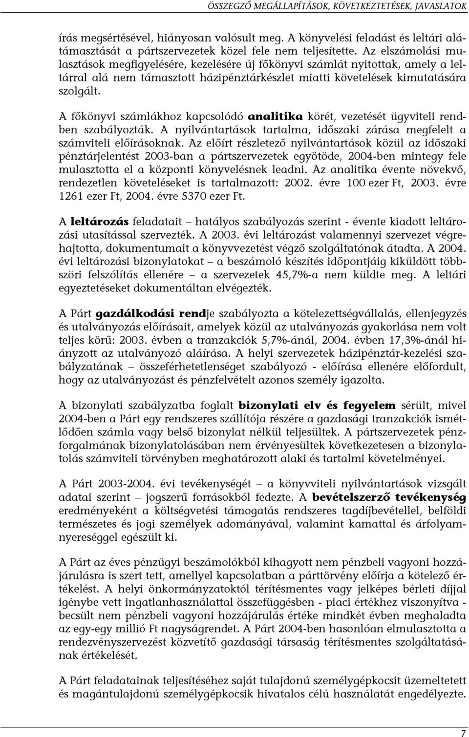 A főkönyvi számlákhoz kapcsolódó analitika körét, vezetését ügyviteli rendben szabályozták. A nyilvántartások tartalma, időszaki zárása megfelelt a számviteli előírásoknak.