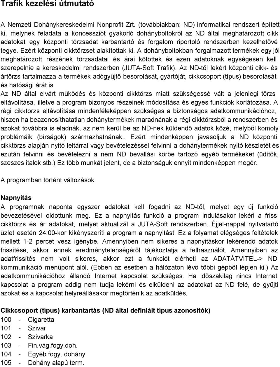 riportoló rendszerben kezelhetővé tegye. Ezért központi cikktörzset alakítottak ki.