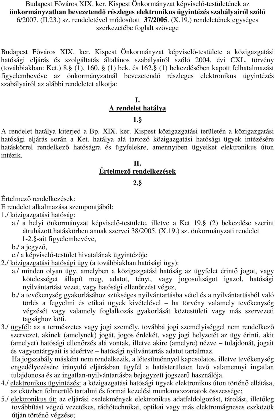 Kispest Önkormányzat képviselı-testülete a közigazgatási hatósági eljárás és szolgáltatás általános szabályairól szóló 2004. évi CXL. törvény (továbbiakban: Ket.) 8. (1), 160. (1) bek. és 162.