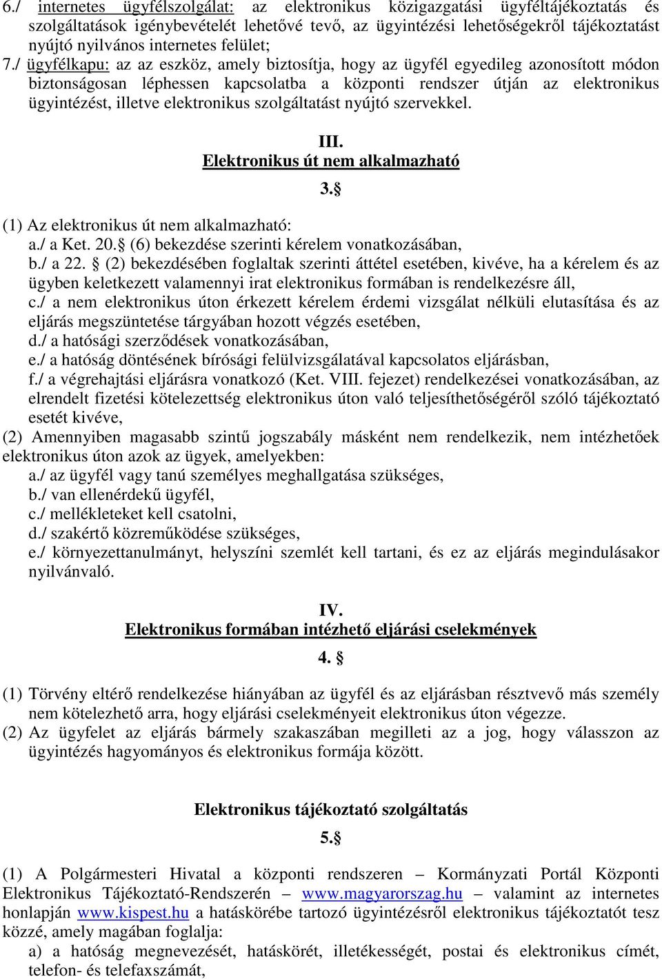 / ügyfélkapu: az az eszköz, amely biztosítja, hogy az ügyfél egyedileg azonosított módon biztonságosan léphessen kapcsolatba a központi rendszer útján az elektronikus ügyintézést, illetve