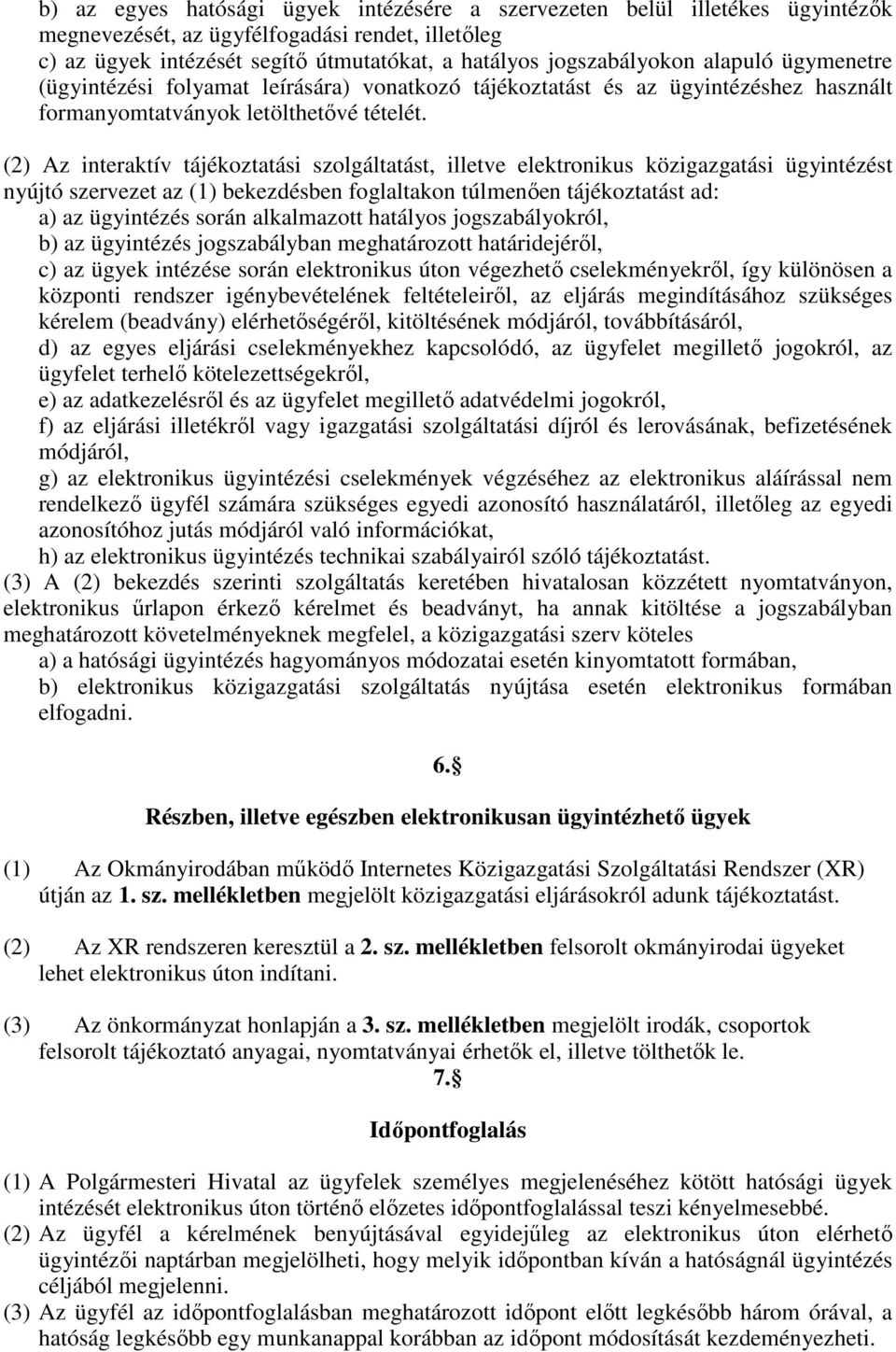 (2) Az interaktív tájékoztatási szolgáltatást, illetve elektronikus közigazgatási ügyintézést nyújtó szervezet az (1) bekezdésben foglaltakon túlmenıen tájékoztatást ad: a) az ügyintézés során