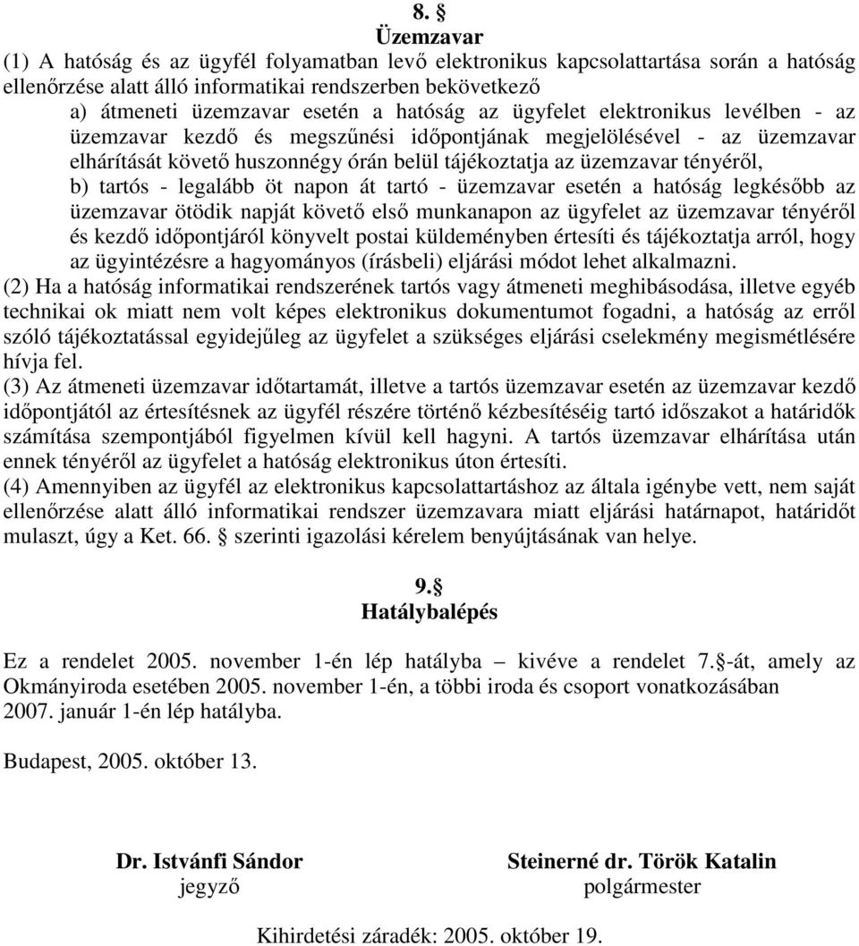 tartós - legalább öt napon át tartó - üzemzavar esetén a hatóság legkésıbb az üzemzavar ötödik napját követı elsı munkanapon az ügyfelet az üzemzavar tényérıl és kezdı idıpontjáról könyvelt postai