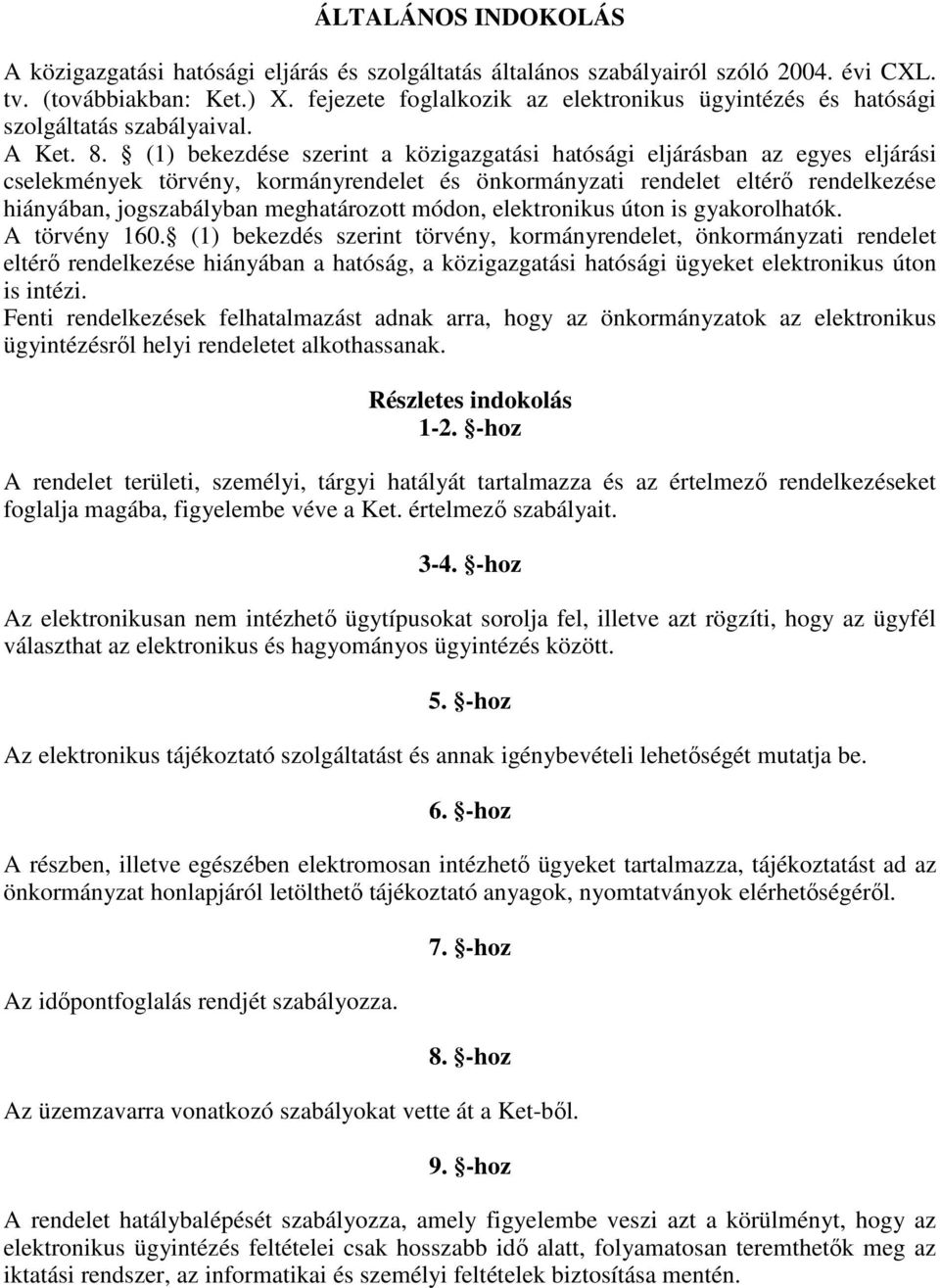 (1) bekezdése szerint a közigazgatási hatósági eljárásban az egyes eljárási cselekmények törvény, kormányrendelet és önkormányzati rendelet eltérı rendelkezése hiányában, jogszabályban meghatározott