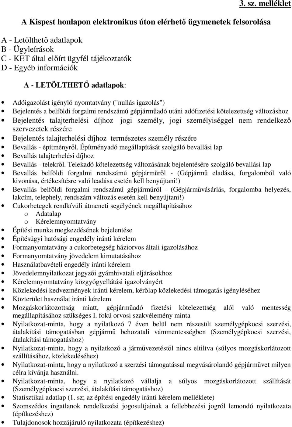 adatlapok: Adóigazolást igénylı nyomtatvány ("nullás igazolás") Bejelentés a belföldi forgalmi rendszámú gépjármőadó utáni adófizetési kötelezettség változáshoz Bejelentés talajterhelési díjhoz jogi