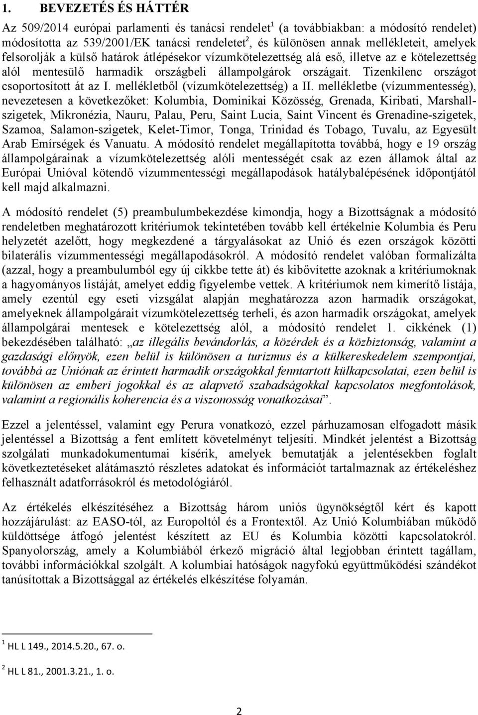 Tizenkilenc országot csoportosított át az I. mellékletből (vízumkötelezettség) a II.