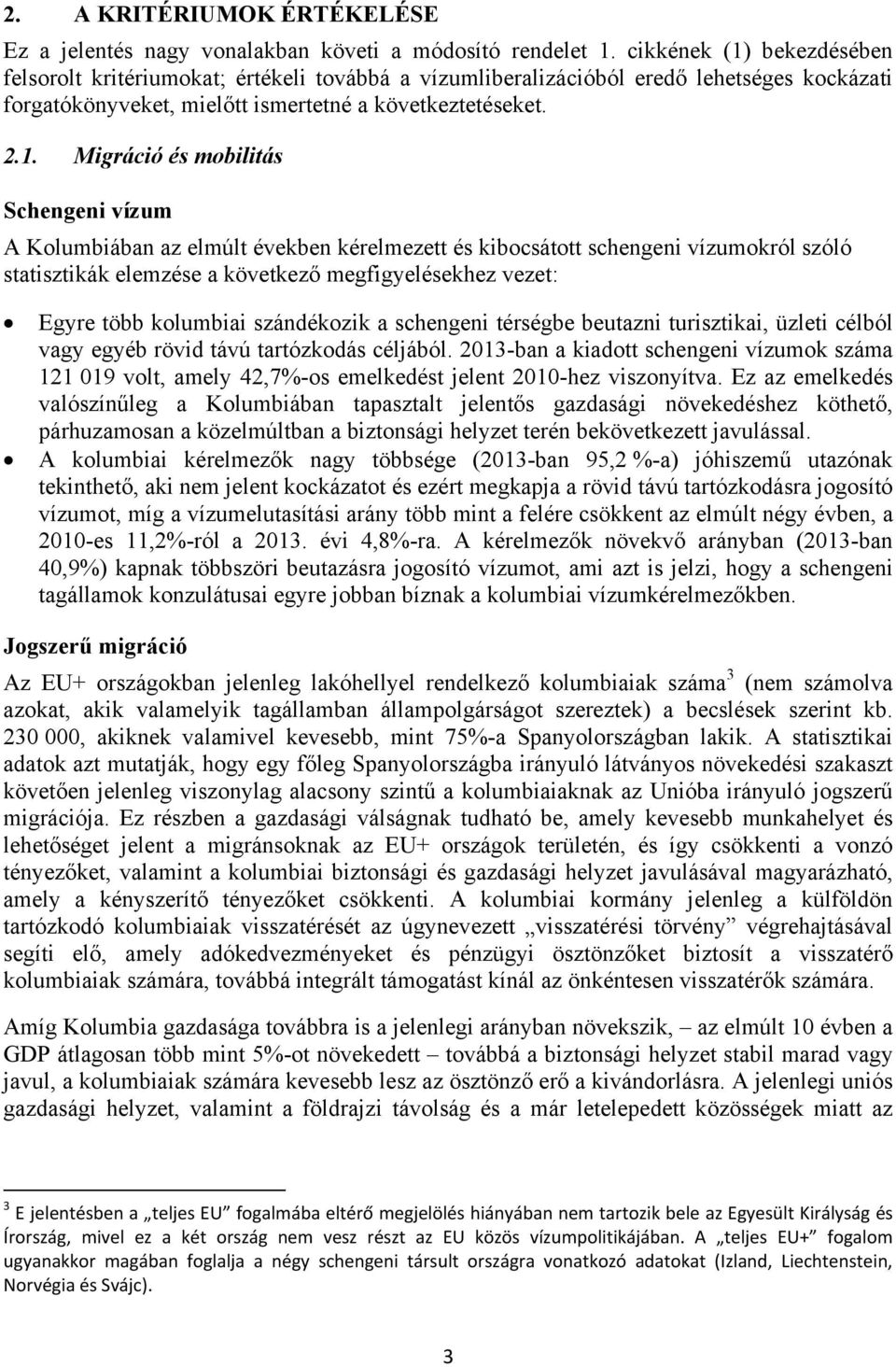 bekezdésében felsorolt kritériumokat; értékeli továbbá a vízumliberalizációból eredő lehetséges kockázati forgatókönyveket, mielőtt ismertetné a következtetéseket. 2.1.