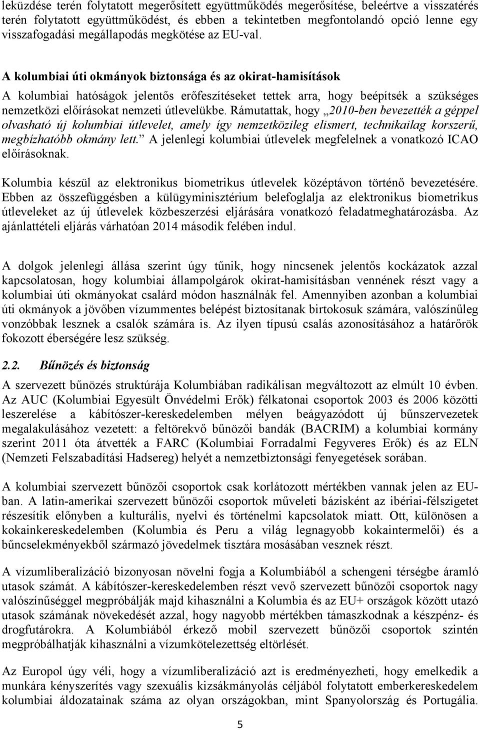 A kolumbiai úti okmányok biztonsága és az okirat-hamisítások A kolumbiai hatóságok jelentős erőfeszítéseket tettek arra, hogy beépítsék a szükséges nemzetközi előírásokat nemzeti útlevelükbe.