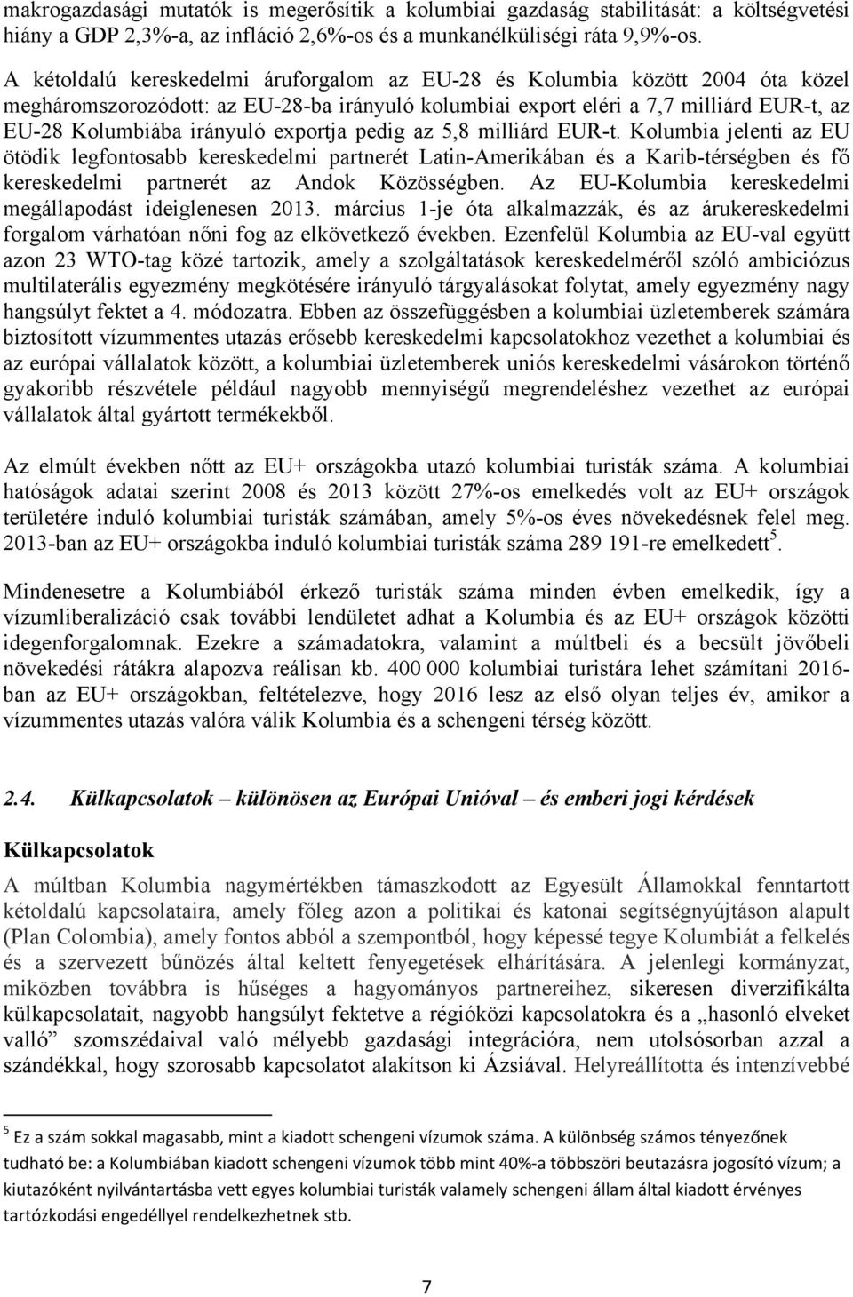 exportja pedig az 5,8 milliárd EUR-t. Kolumbia jelenti az EU ötödik legfontosabb kereskedelmi partnerét Latin-Amerikában és a Karib-térségben és fő kereskedelmi partnerét az Andok Közösségben.