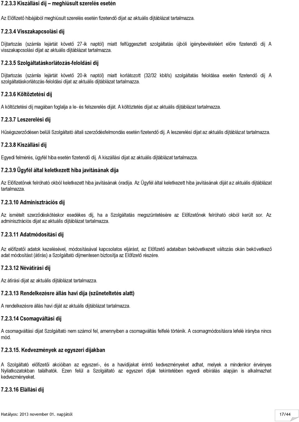 4 Visszakapcsolási díj Díjtartozás (számla lejártát követő 27-ik naptól) miatt felfüggesztett szolgáltatás újbóli igénybevételéért előre fizetendő díj A visszakapcsolási díjat az aktuális díjtáblázat