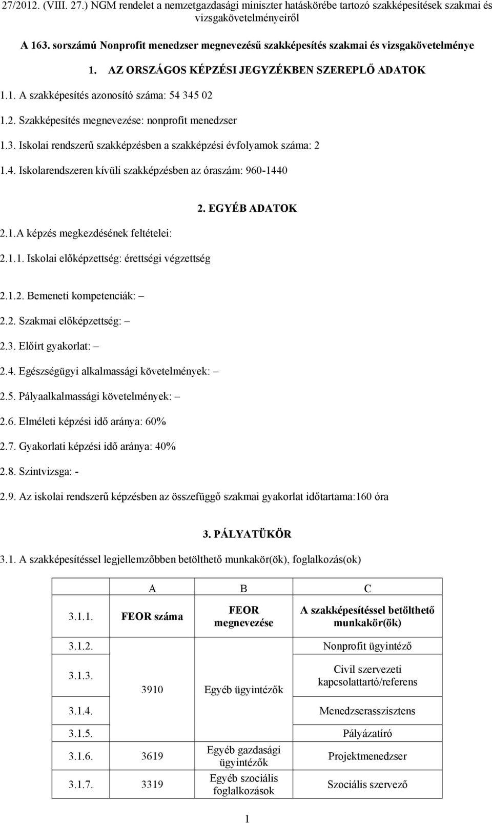 1.1. Iskolai előképzettség: érettségi végzettség 2. EGYÉB ADATOK 2.1.2. Bemeneti kompetenciák: 2.2. Szakmai előképzettség: 2.3. Előírt gyakorlat: 2.4. Egészségügyi alkalmassági követelmények: 2.5.