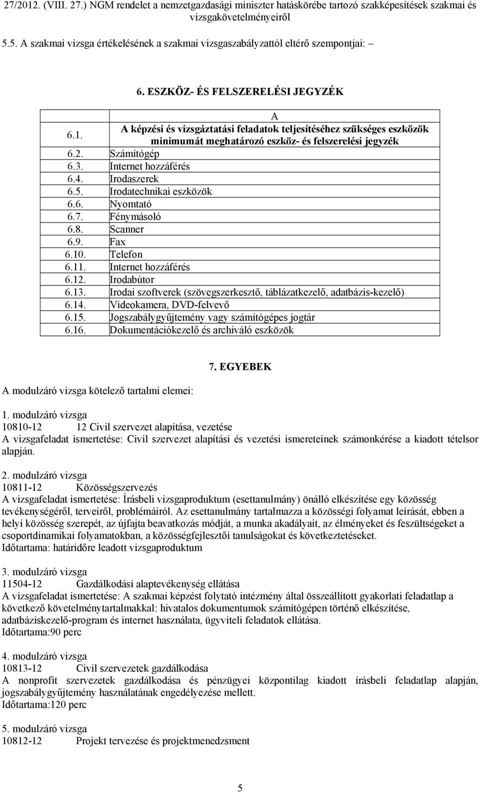 Irodatechnikai eszközök 6.6. Nyomtató 6.7. Fénymásoló 6.8. Scanner 6.9. Fax 6.10. Telefon 6.11. Internet hozzáférés 6.12. Irodabútor 6.13.