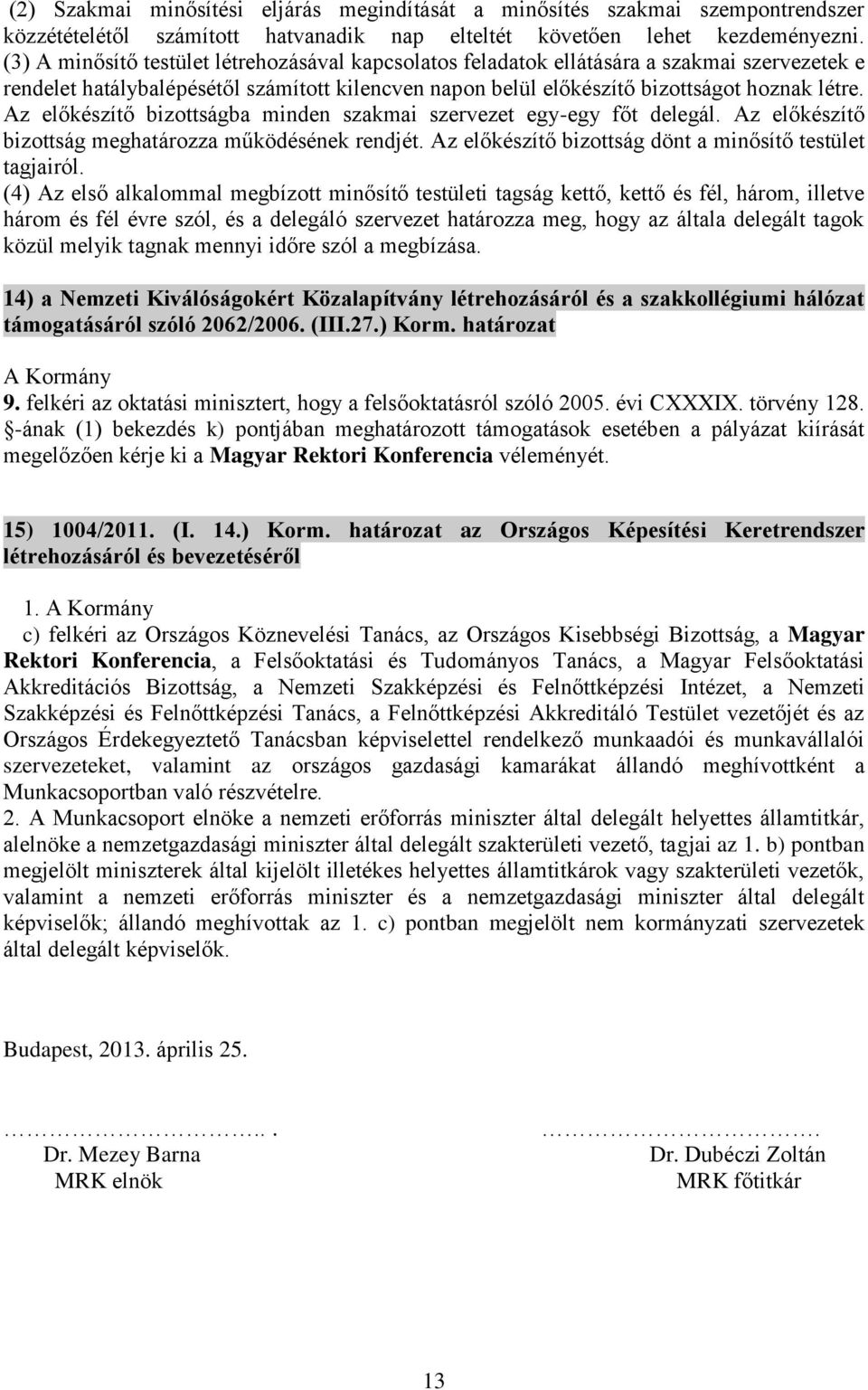 Az előkészítő bizottságba minden szakmai szervezet egy-egy főt delegál. Az előkészítő bizottság meghatározza működésének rendjét. Az előkészítő bizottság dönt a minősítő testület tagjairól.