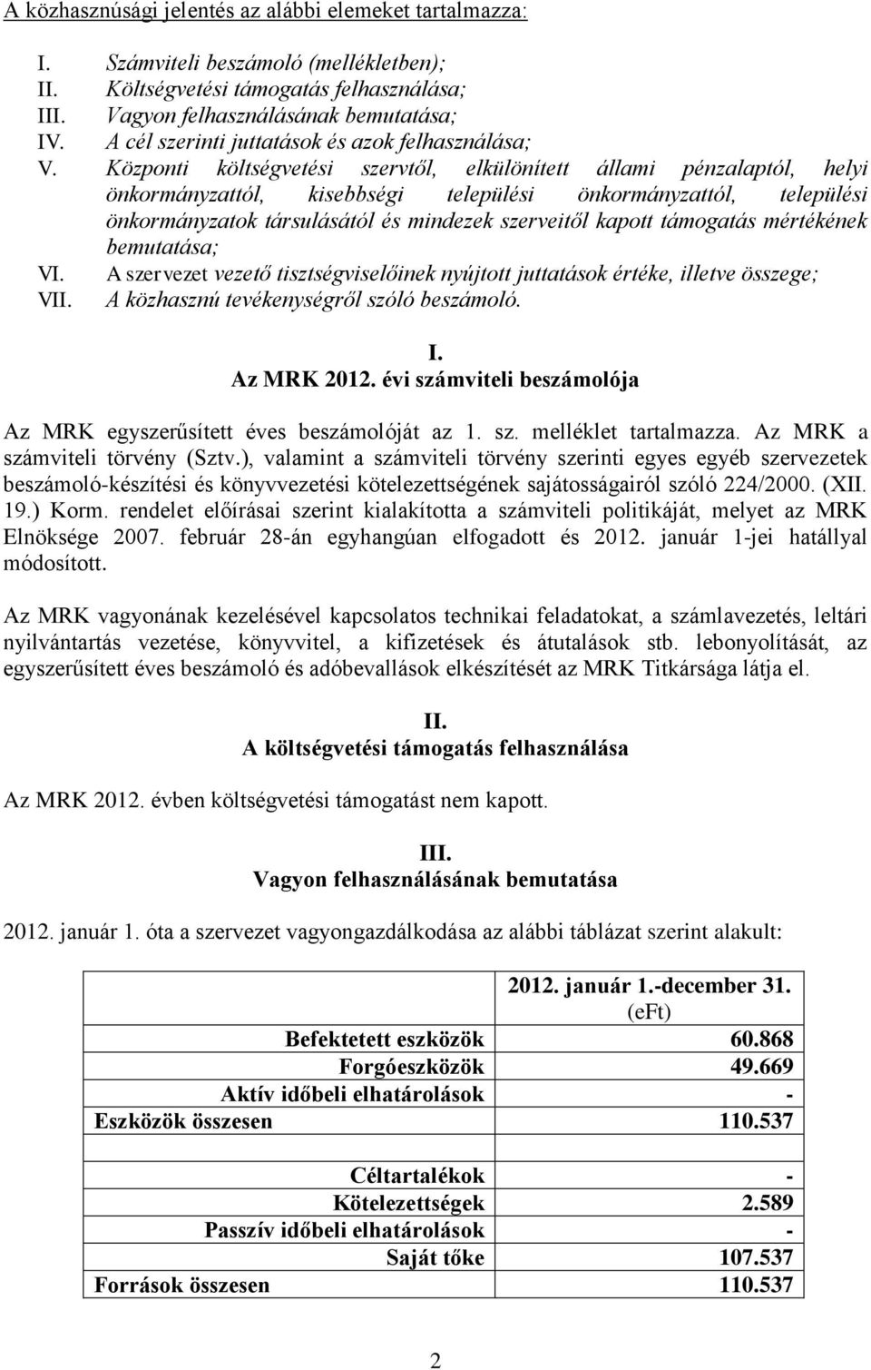 Központi költségvetési szervtől, elkülönített állami pénzalaptól, helyi önkormányzattól, kisebbségi települési önkormányzattól, települési önkormányzatok társulásától és mindezek szerveitől kapott