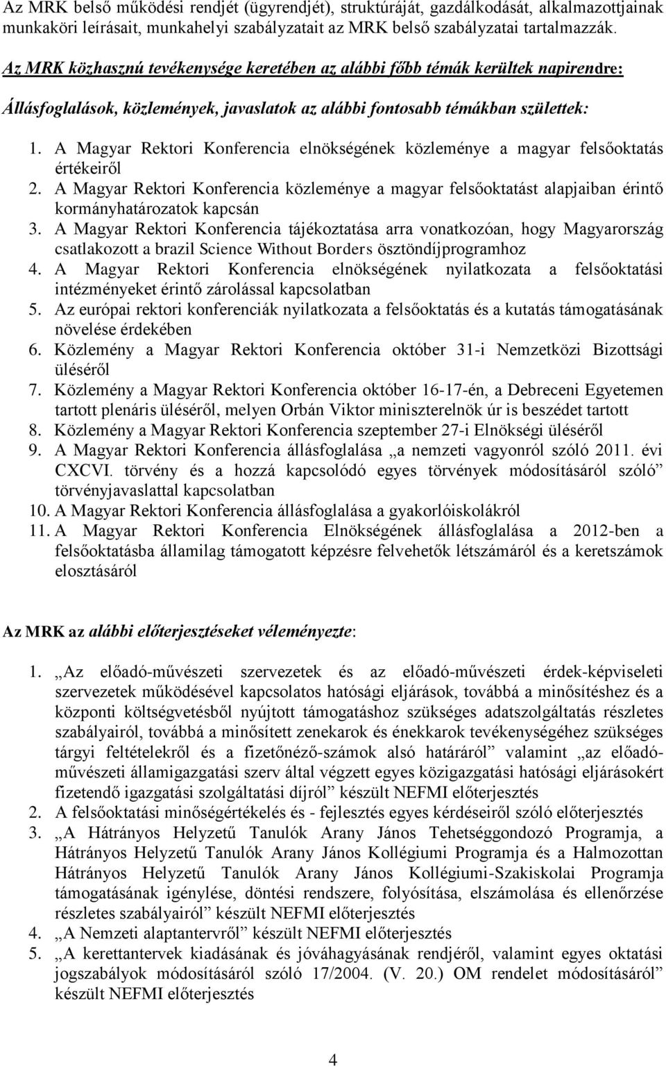 A Magyar Rektori Konferencia elnökségének közleménye a magyar felsőoktatás értékeiről 2. A Magyar Rektori Konferencia közleménye a magyar felsőoktatást alapjaiban érintő kormányhatározatok kapcsán 3.