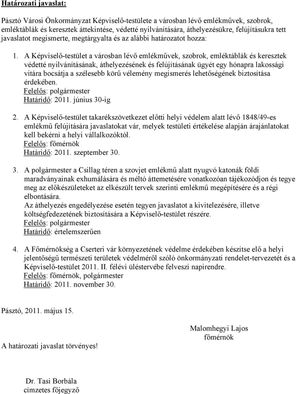 A Képviselő-testület a városban lévő emlékművek, szobrok, emléktáblák és keresztek védetté nyilvánításának, áthelyezésének és felújításának ügyét egy hónapra lakossági vitára bocsátja a szélesebb