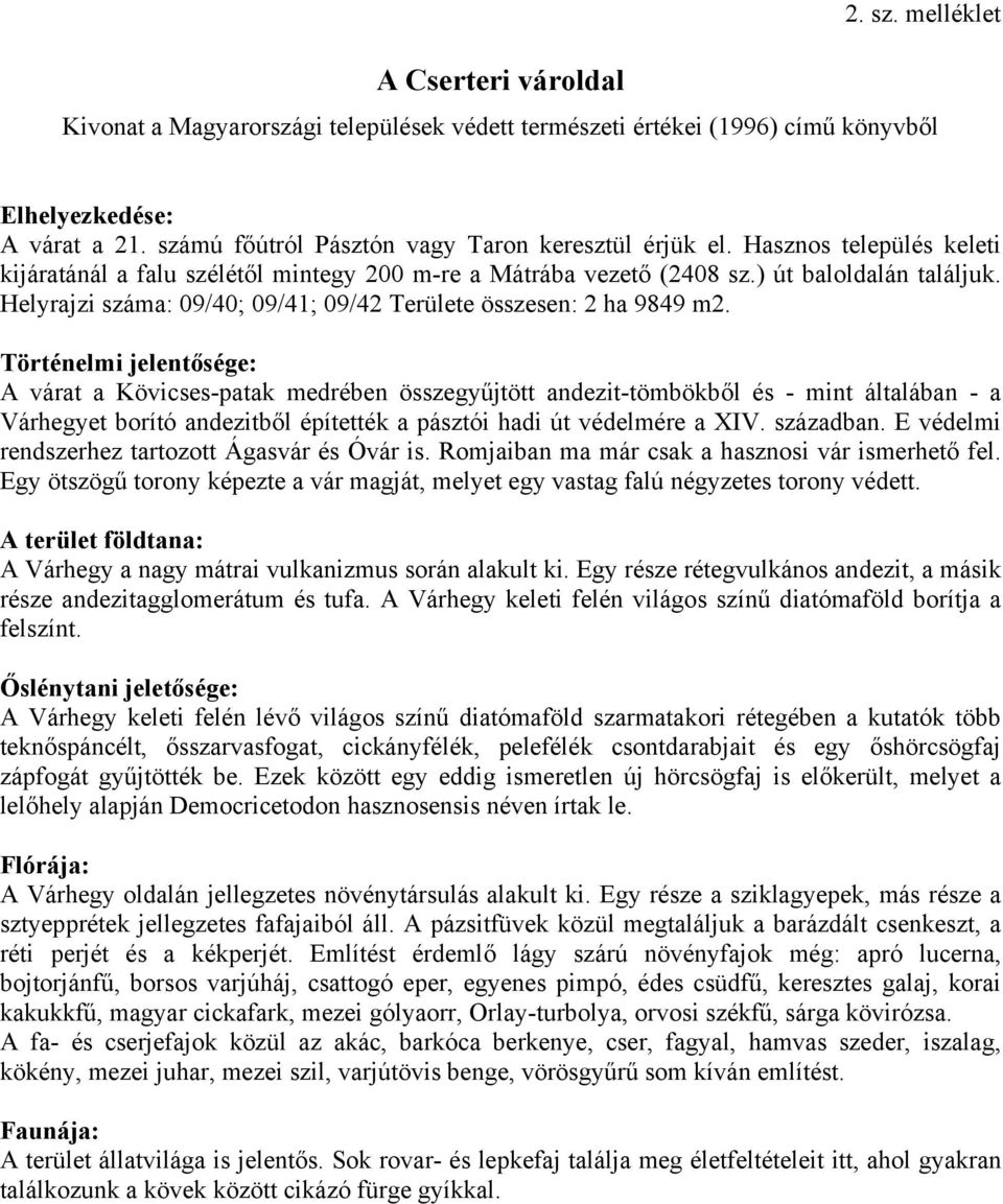 Helyrajzi száma: 09/40; 09/41; 09/42 Területe összesen: 2 ha 9849 m2.