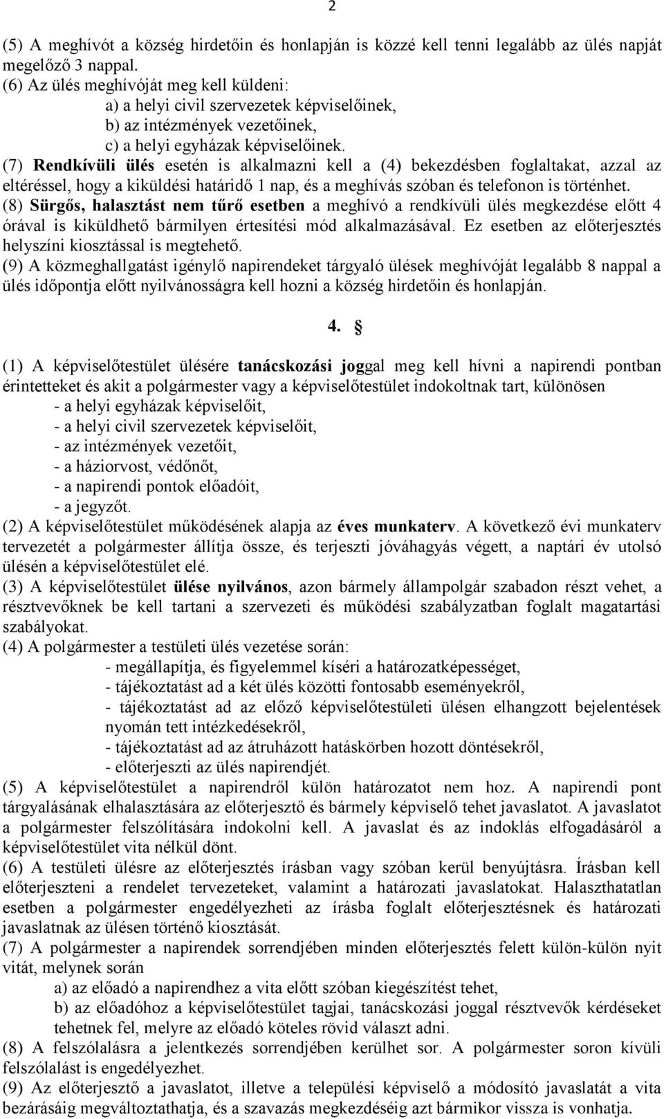 (7) Rendkívüli ülés esetén is alkalmazni kell a (4) bekezdésben foglaltakat, azzal az eltéréssel, hogy a kiküldési határidő 1 nap, és a meghívás szóban és telefonon is történhet.
