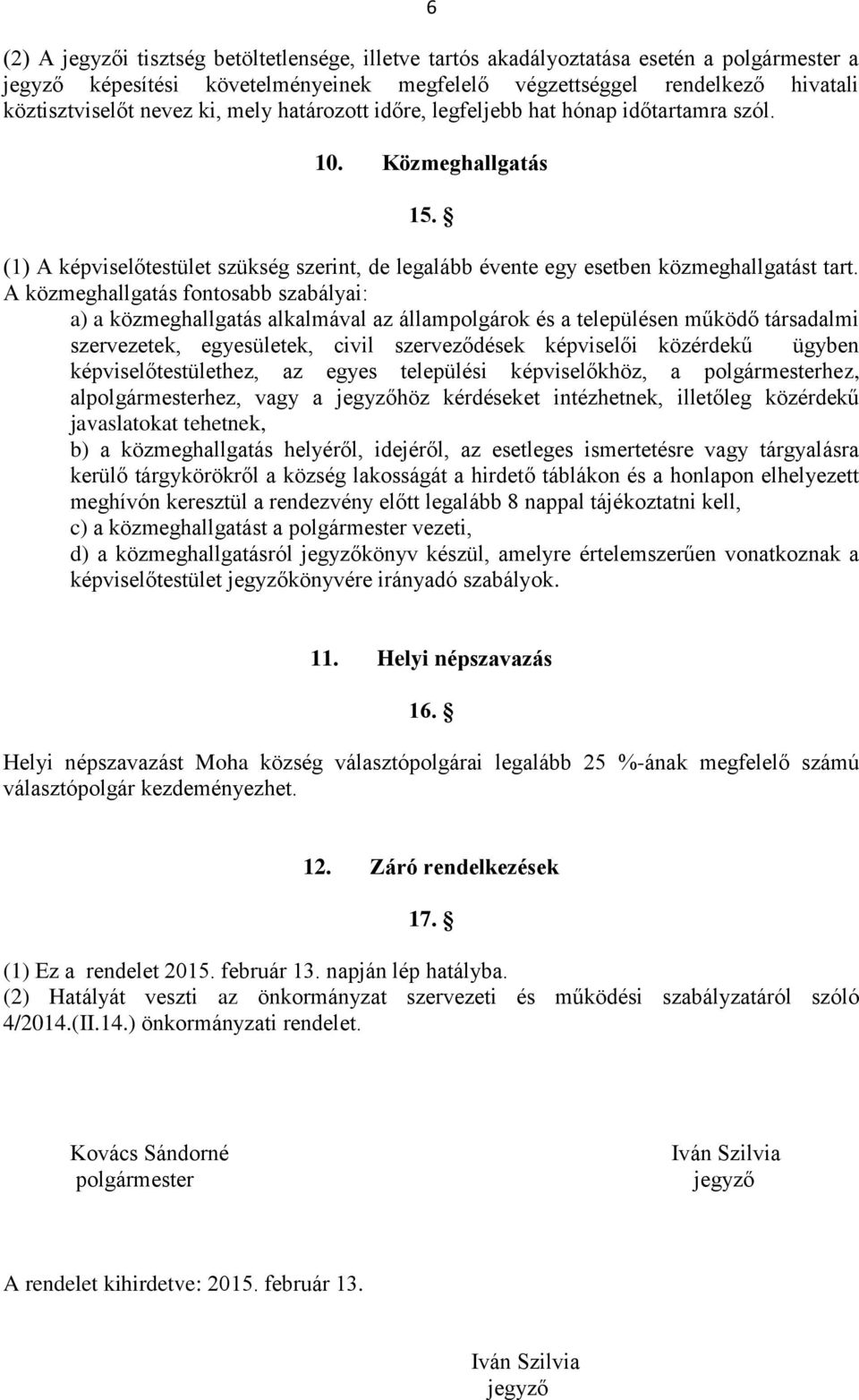 A közmeghallgatás fontosabb szabályai: a) a közmeghallgatás alkalmával az állampolgárok és a településen működő társadalmi szervezetek, egyesületek, civil szerveződések képviselői közérdekű ügyben