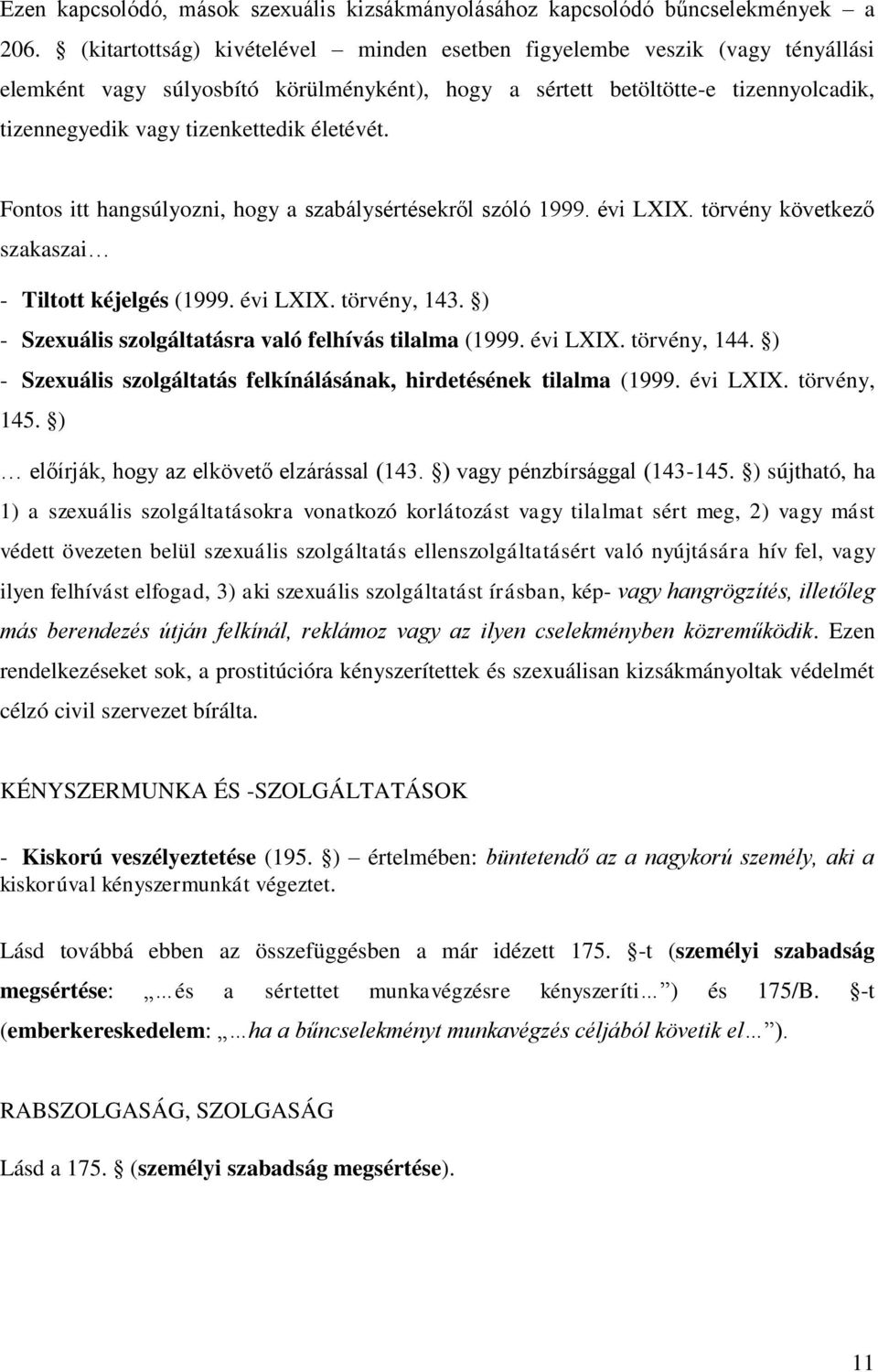életévét. Fontos itt hangsúlyozni, hogy a szabálysértésekről szóló 1999. évi LXIX. törvény következő szakaszai - Tiltott kéjelgés (1999. évi LXIX. törvény, 143.