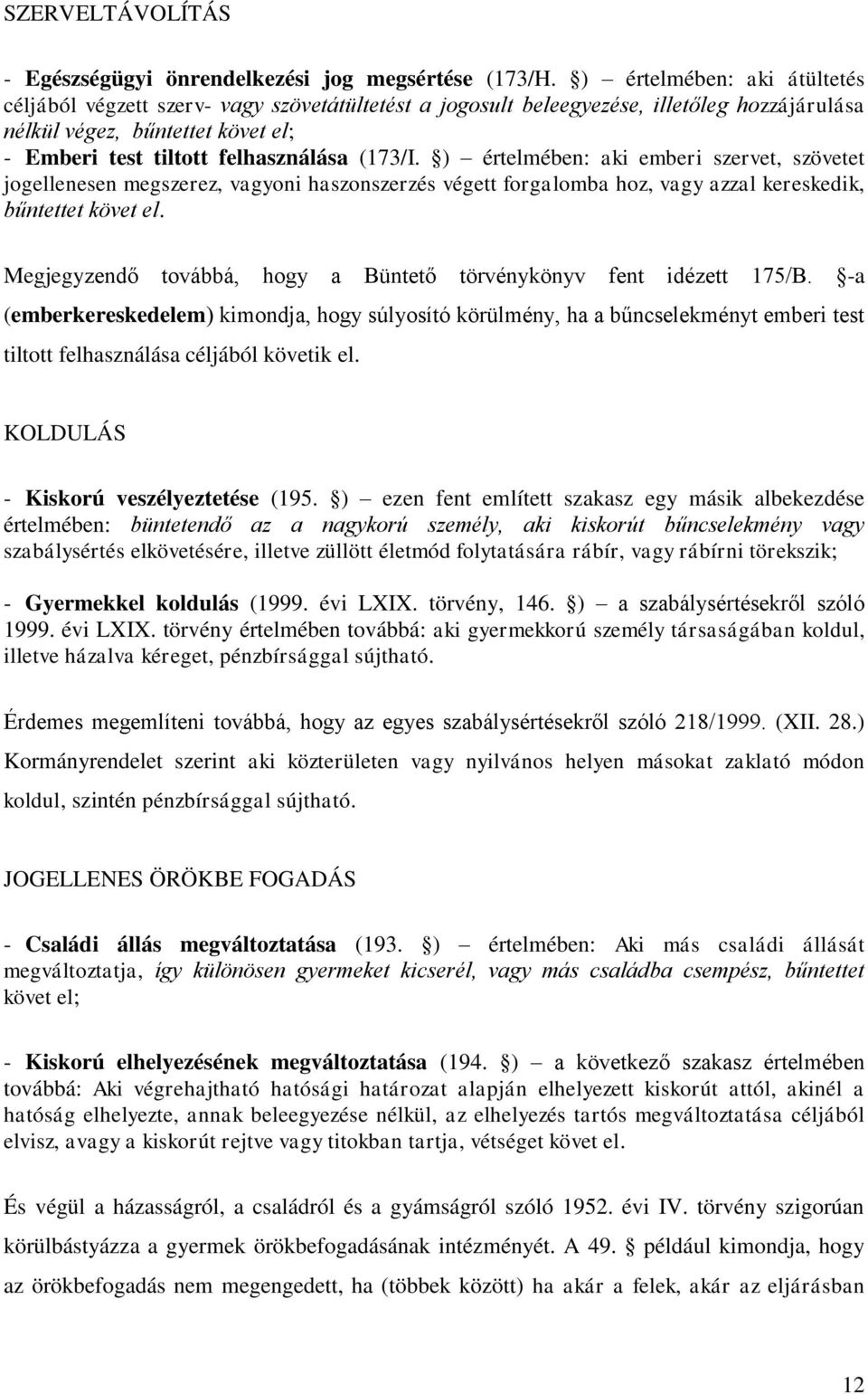 ) értelmében: aki emberi szervet, szövetet jogellenesen megszerez, vagyoni haszonszerzés végett forgalomba hoz, vagy azzal kereskedik, bűntettet követ el.