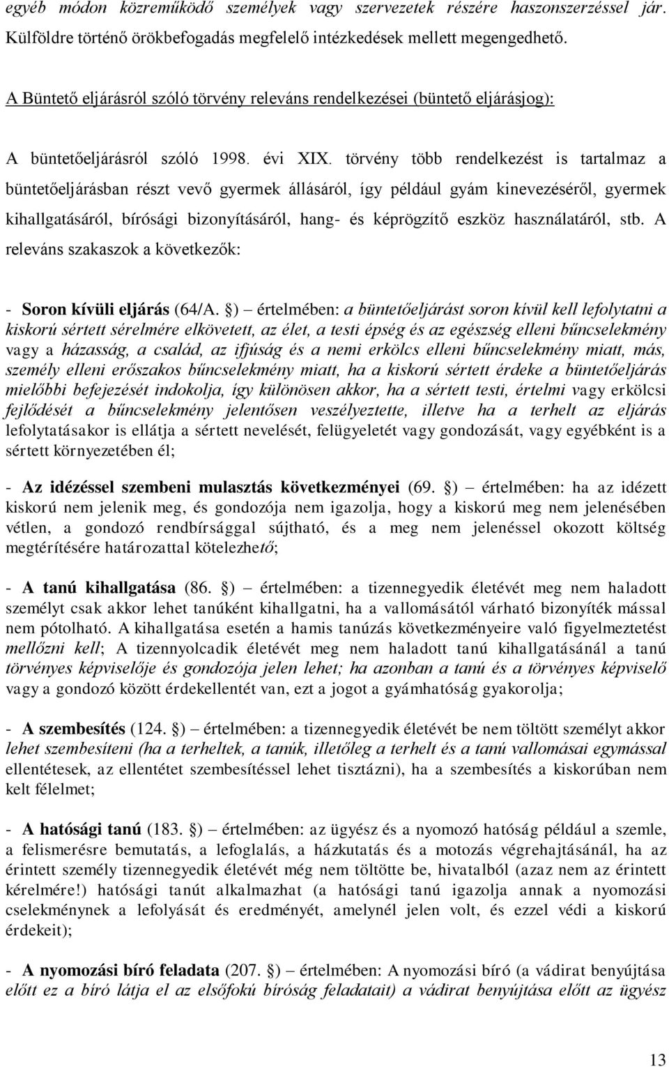törvény több rendelkezést is tartalmaz a büntetőeljárásban részt vevő gyermek állásáról, így például gyám kinevezéséről, gyermek kihallgatásáról, bírósági bizonyításáról, hang- és képrögzítő eszköz
