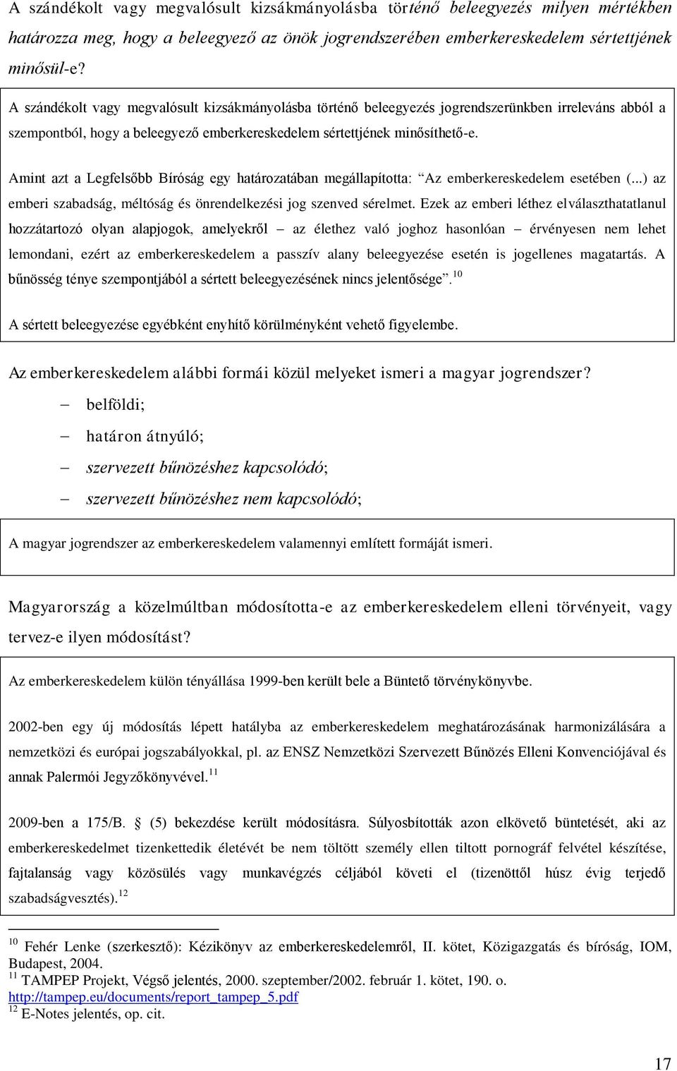 Amint azt a Legfelsőbb Bíróság egy határozatában megállapította: Az emberkereskedelem esetében (...) az emberi szabadság, méltóság és önrendelkezési jog szenved sérelmet.